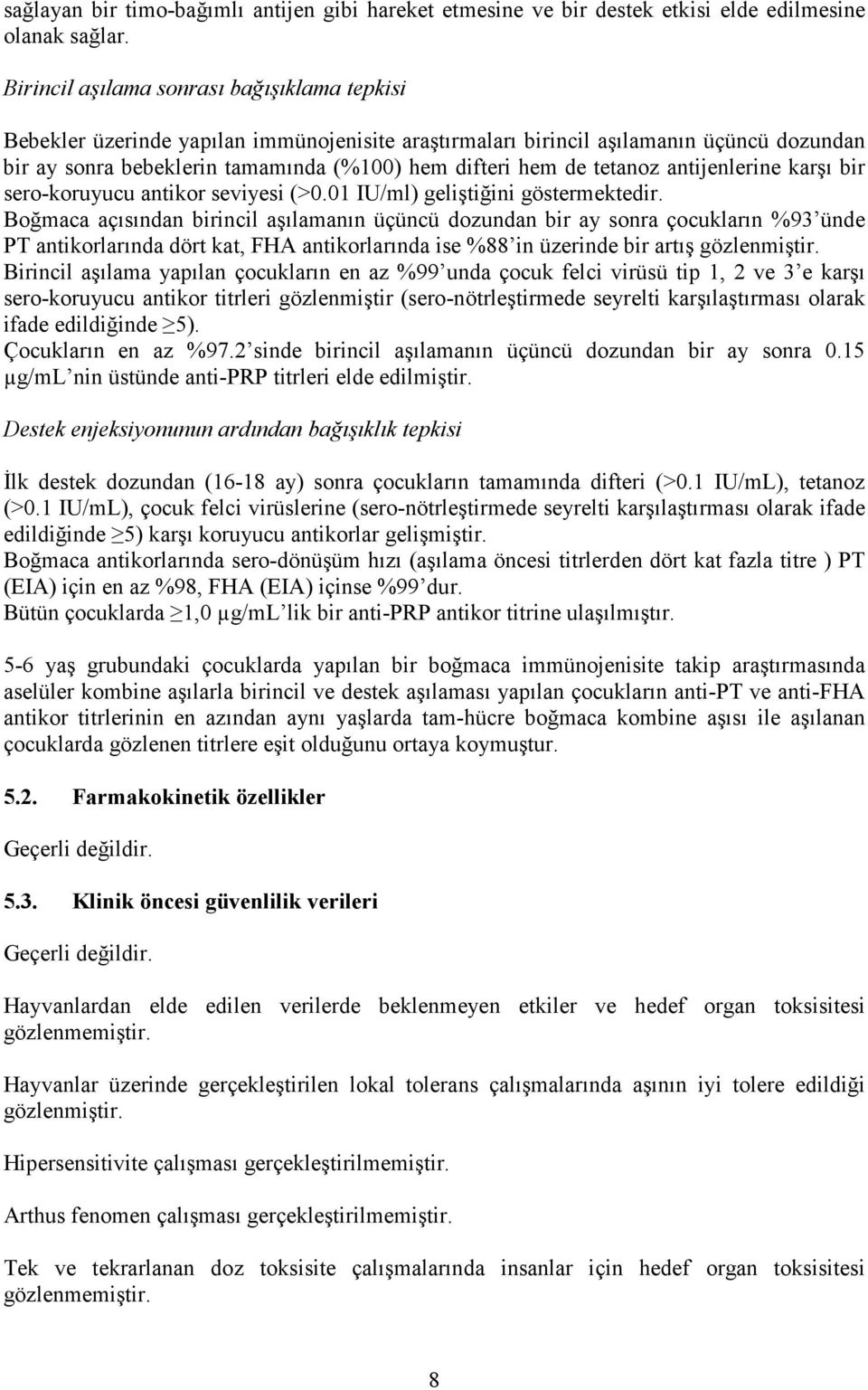 tetanoz antijenlerine karşı bir sero-koruyucu antikor seviyesi (>0.01 IU/ml) geliştiğini göstermektedir.