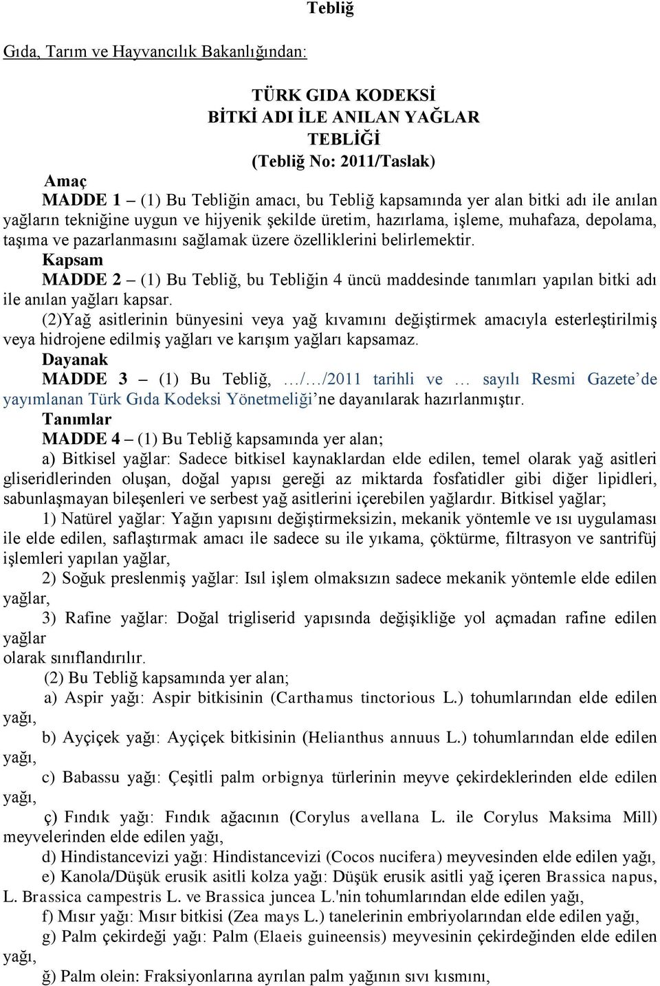 Kapsam MADDE 2 (1) Bu Tebliğ, bu Tebliğin 4 üncü maddesinde tanımları yapılan bitki adı ile anılan yağları kapsar.