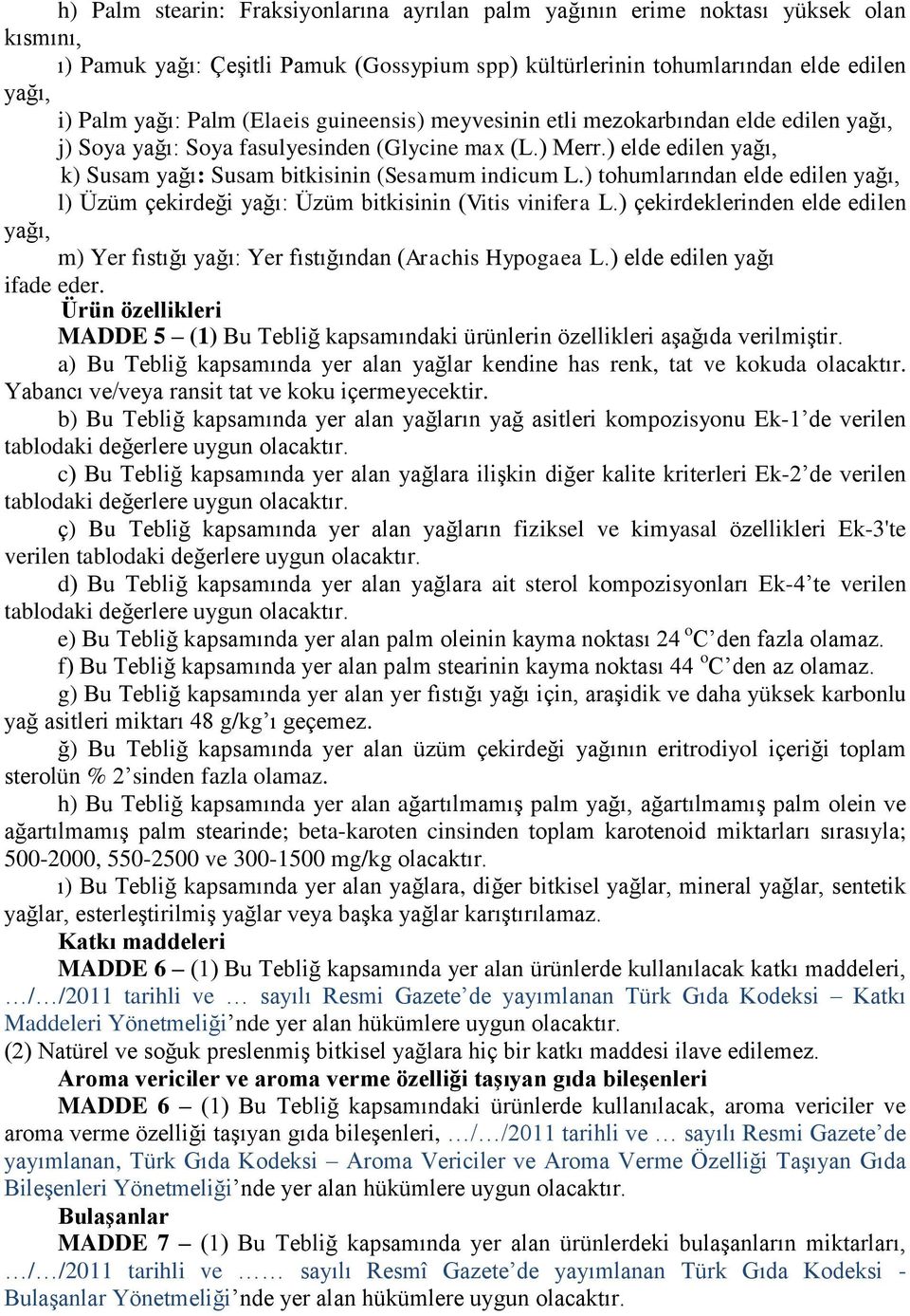 ) tohumlarından elde edilen l) Üzüm çekirdeği yağı: Üzüm bitkisinin (Vitis vinifera L.) çekirdeklerinden elde edilen m) Yer fıstığı yağı: Yer fıstığından (Arachis Hypogaea L.