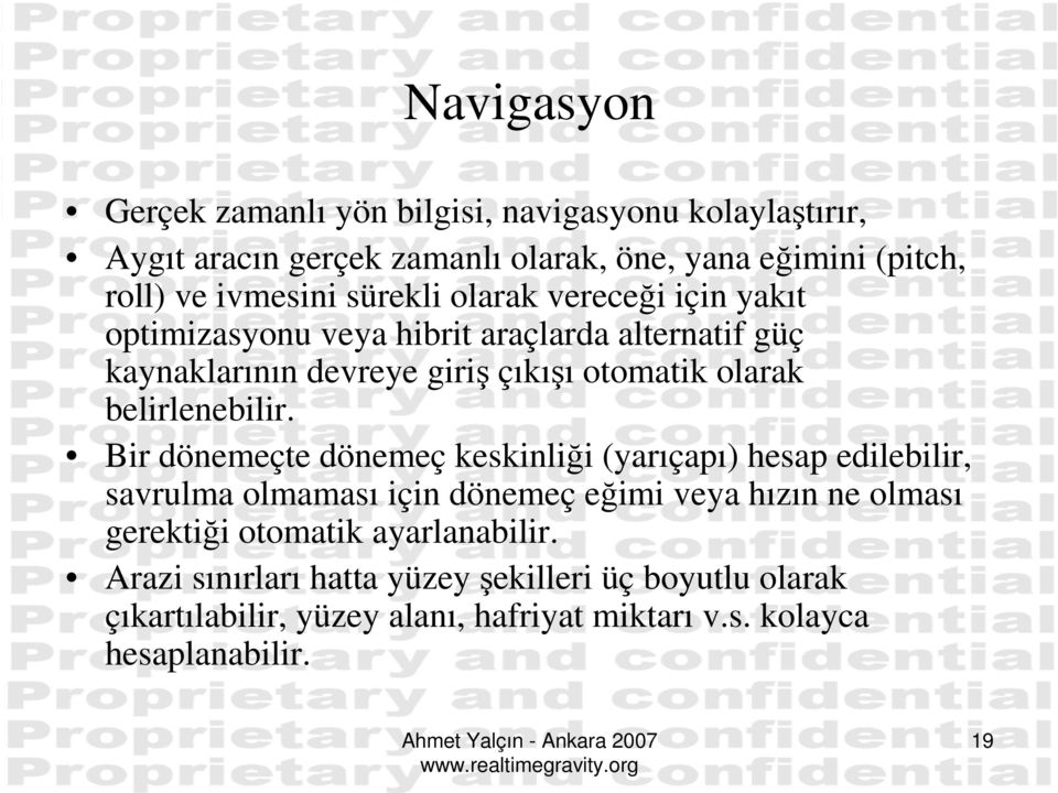 Bir dönemeçte dönemeç keskinliği (yarıçapı) hesap edilebilir, savrulma olmaması için dönemeç eğimi veya hızın ne olması gerektiği otomatik ayarlanabilir.