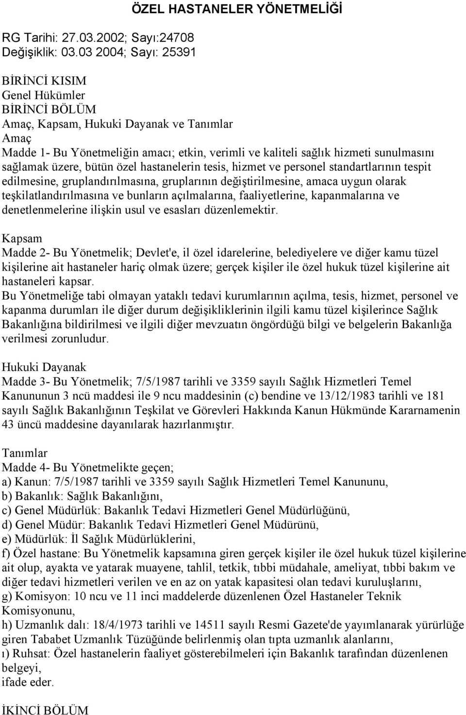 sağlık hizmeti sunulmasını sağlamak üzere, bütün özel hastanelerin tesis, hizmet ve personel standartlarının tespit edilmesine, gruplandırılmasına, gruplarının değiştirilmesine, amaca uygun olarak