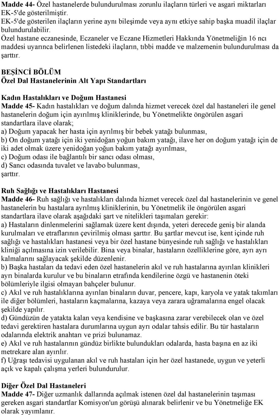 Özel hastane eczanesinde, Eczaneler ve Eczane Hizmetleri Hakkında Yönetmeliğin 16 ncı maddesi uyarınca belirlenen listedeki ilaçların, tıbbi madde ve malzemenin bulundurulması da şarttır.