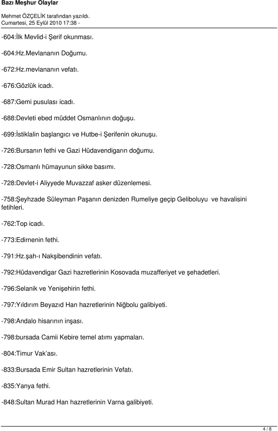 -758:Şeyhzade Süleyman Paşanın denizden Rumeliye geçip Geliboluyu ve havalisini fetihleri. -762:Top icadı. -773:Edirnenin fethi. -791:Hz.şah-ı Nakşibendinin vefatı.