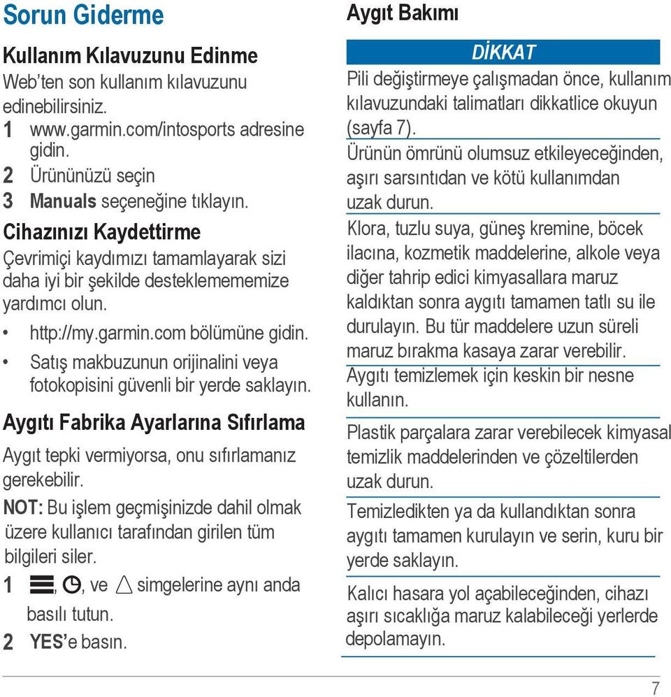 Satış makbuzunun orijinalini veya fotokopisini güvenli bir yerde saklayın. Aygıtı Fabrika Ayarlarına Sıfırlama Aygıt tepki vermiyorsa, onu sıfırlamanız gerekebilir.