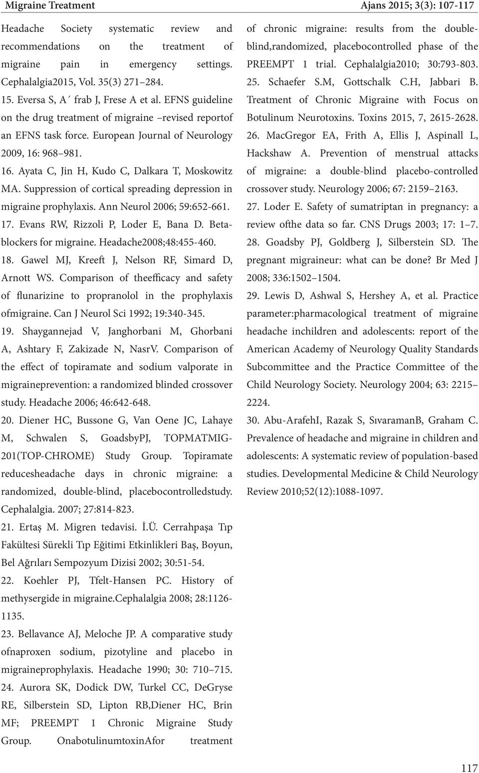 968 981. 16. yata C, Jin H, Kudo C, Dalkara T, Moskowitz M. Suppression of cortical spreading depression in migraine prophylaxis. nn Neurol 2006; 59:652-661. 17. Evans RW, Rizzoli P, Loder E, Bana D.