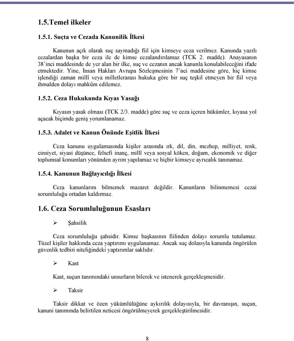 Anayasanın 38 inci maddesinde de yer alan bir ilke, suç ve cezanın ancak kanunla konulabileceğini ifade etmektedir.