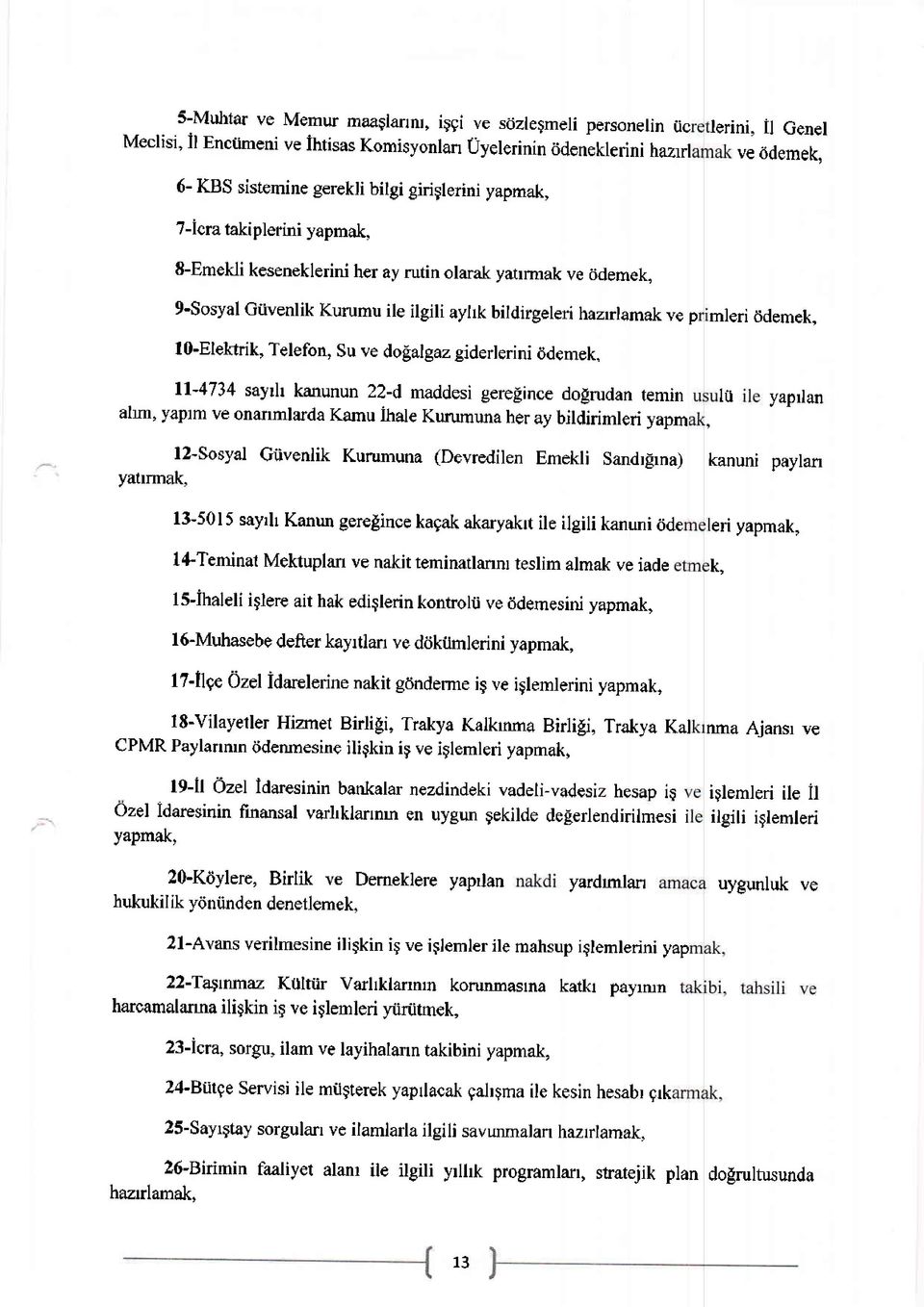 1 O-Elektrik, Telefon, Su ve dopalgaz giderlerini cidemek, ll-4734 sayrh kanunun 22-d maddesi gerelince dogrudan temin ahm, yaprm ve onanmlarda Kamu ihale Kurumuna her ay bildirimleri yapm ) lii