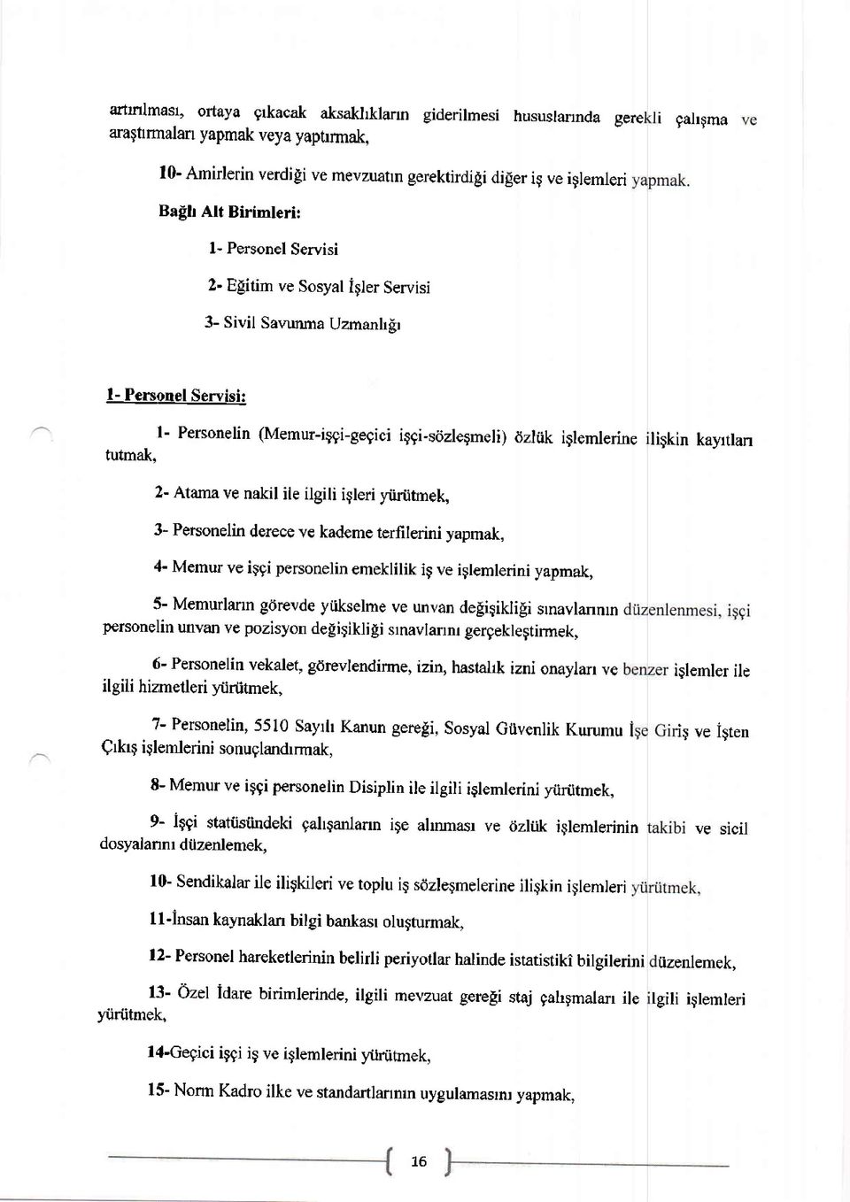 ligkin kayrtlarn ',1- Atamave nakil ile ilgili igleri ytirtitmek, i]- Personelin derece ve kademe terfilerini yapmak, zl- Memur ve iggi personelin emeklilik ig ve iglemlerini yapmak, ii- Memurlann