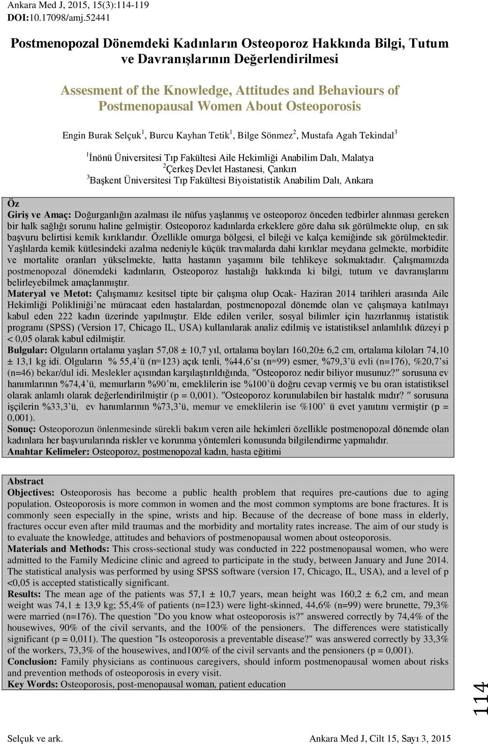 Osteoporosis Engin Burak Selçuk 1, Burcu Kayhan Tetik 1, Bilge Sönmez 2, Mustafa Agah Tekindal 3 1 İnönü Üniversitesi Tıp Fakültesi Aile Hekimliği Anabilim Dalı, Malatya 2 Çerkeş Devlet Hastanesi,