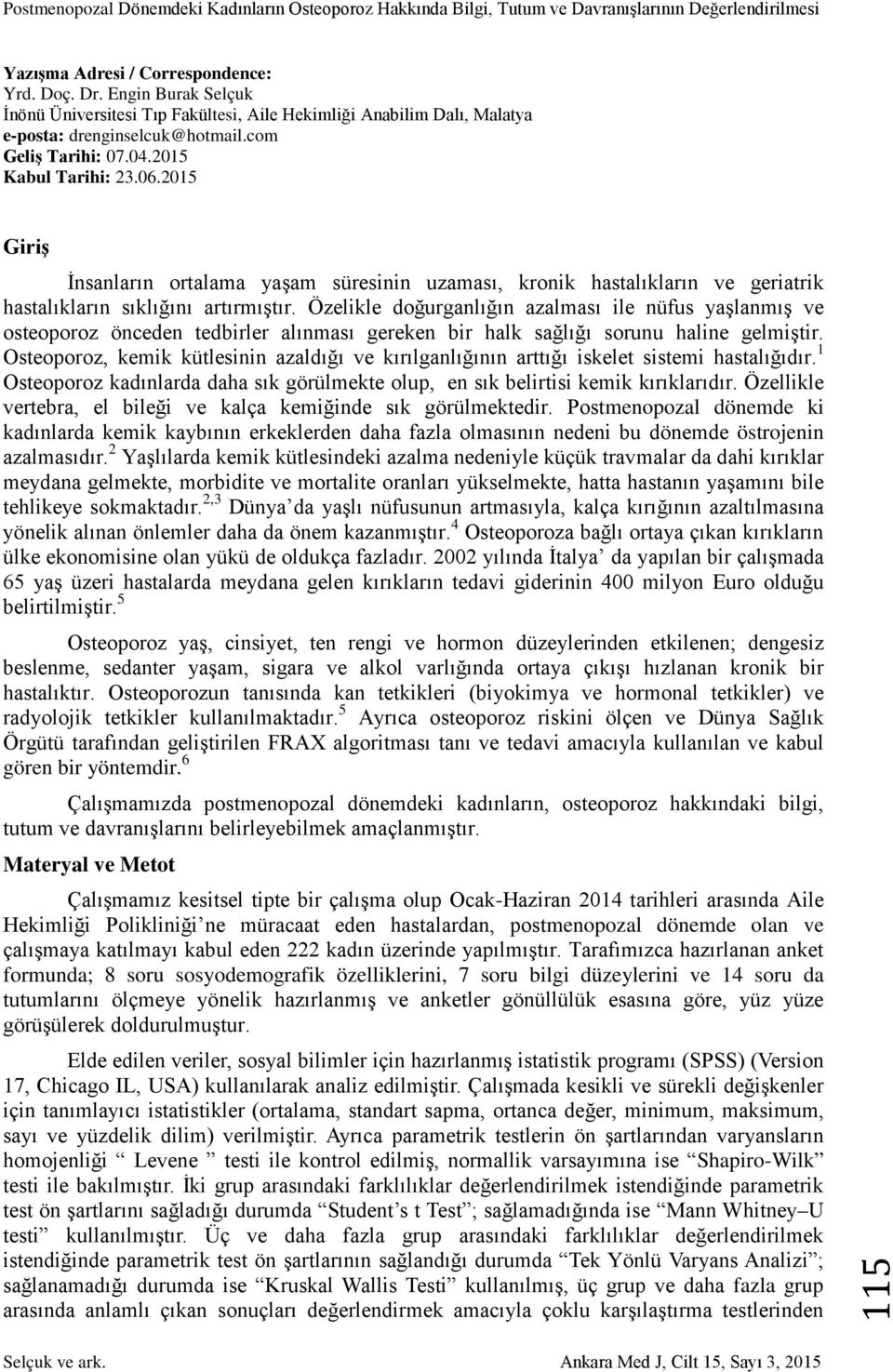 Özelikle doğurganlığın azalması ile nüfus yaşlanmış ve osteoporoz önceden tedbirler alınması gereken bir halk sağlığı sorunu haline gelmiştir.