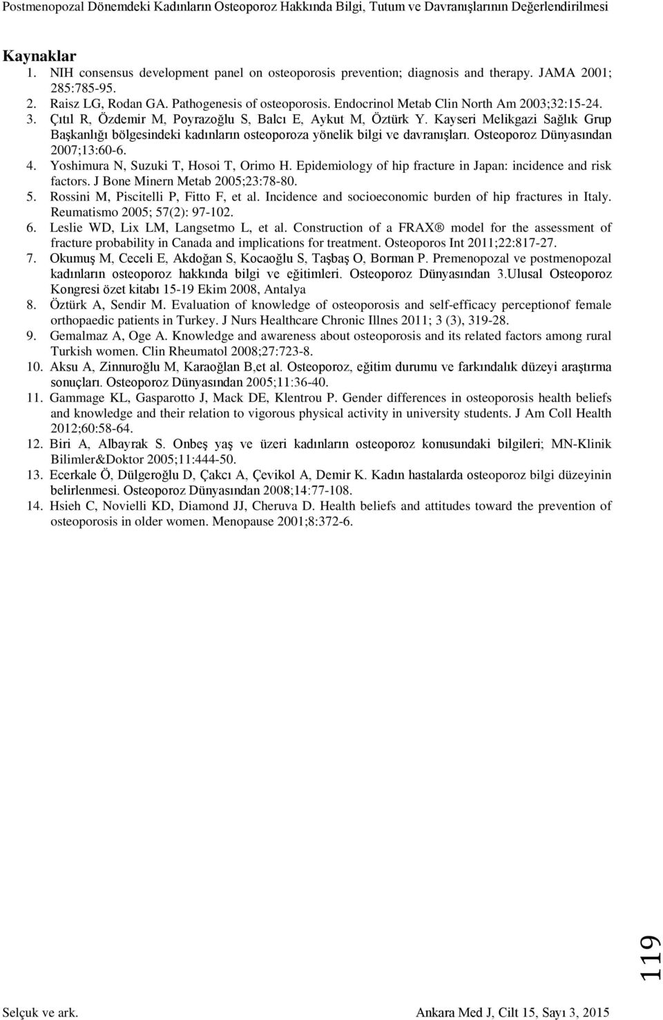 Kayseri Melikgazi Sağlık Grup Başkanlığı bölgesindeki kadınların osteoporoza yönelik bilgi ve davranışları. Osteoporoz Dünyasından 2007;13:60-6. 4. Yoshimura N, Suzuki T, Hosoi T, Orimo H.