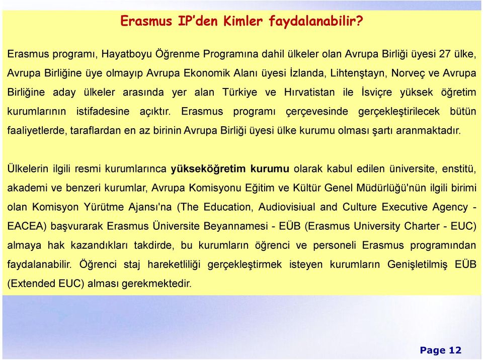 Birliğine aday ülkeler arasında yer alan Türkiye ve Hırvatistan ile İsviçre yüksek öğretim kurumlarının istifadesine açıktır.