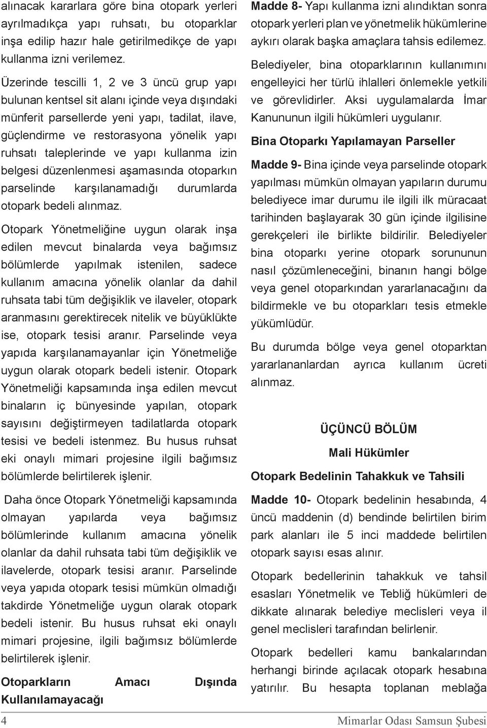 taleplerinde ve yapı kullanma izin belgesi düzenlenmesi aşamasında otoparkın parselinde karşılanamadığı durumlarda otopark bedeli alınmaz.