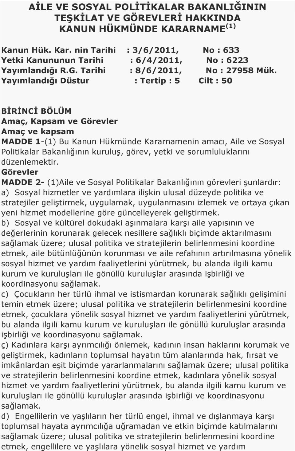 Yayımlandığı Düstur : Tertip : 5 Cilt : 50 BĠRĠNCĠ BÖLÜM Amaç, Kapsam ve Görevler Amaç ve kapsam MADDE 1-(1) Bu Kanun Hükmünde Kararnamenin amacı, Aile ve Sosyal Politikalar Bakanlığının kuruluş,