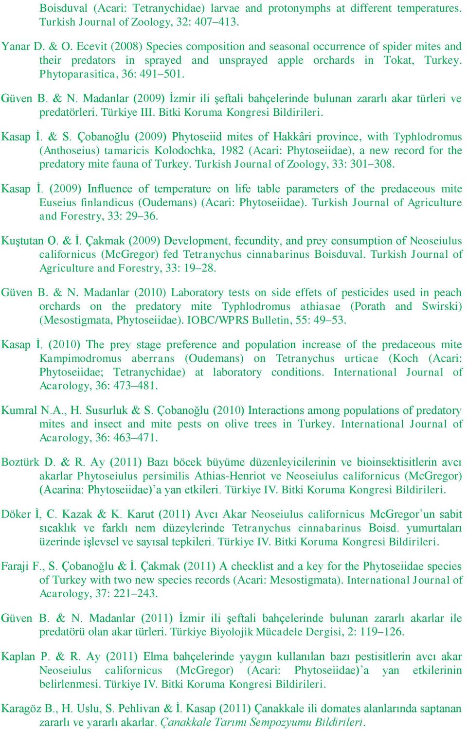 Madanlar (2009) İzmir ili şeftali bahçelerinde bulunan zararlı akar türleri ve predatörleri. Türkiye III. Bitki Koruma Kongresi Bildirileri. Kasap İ. & S.