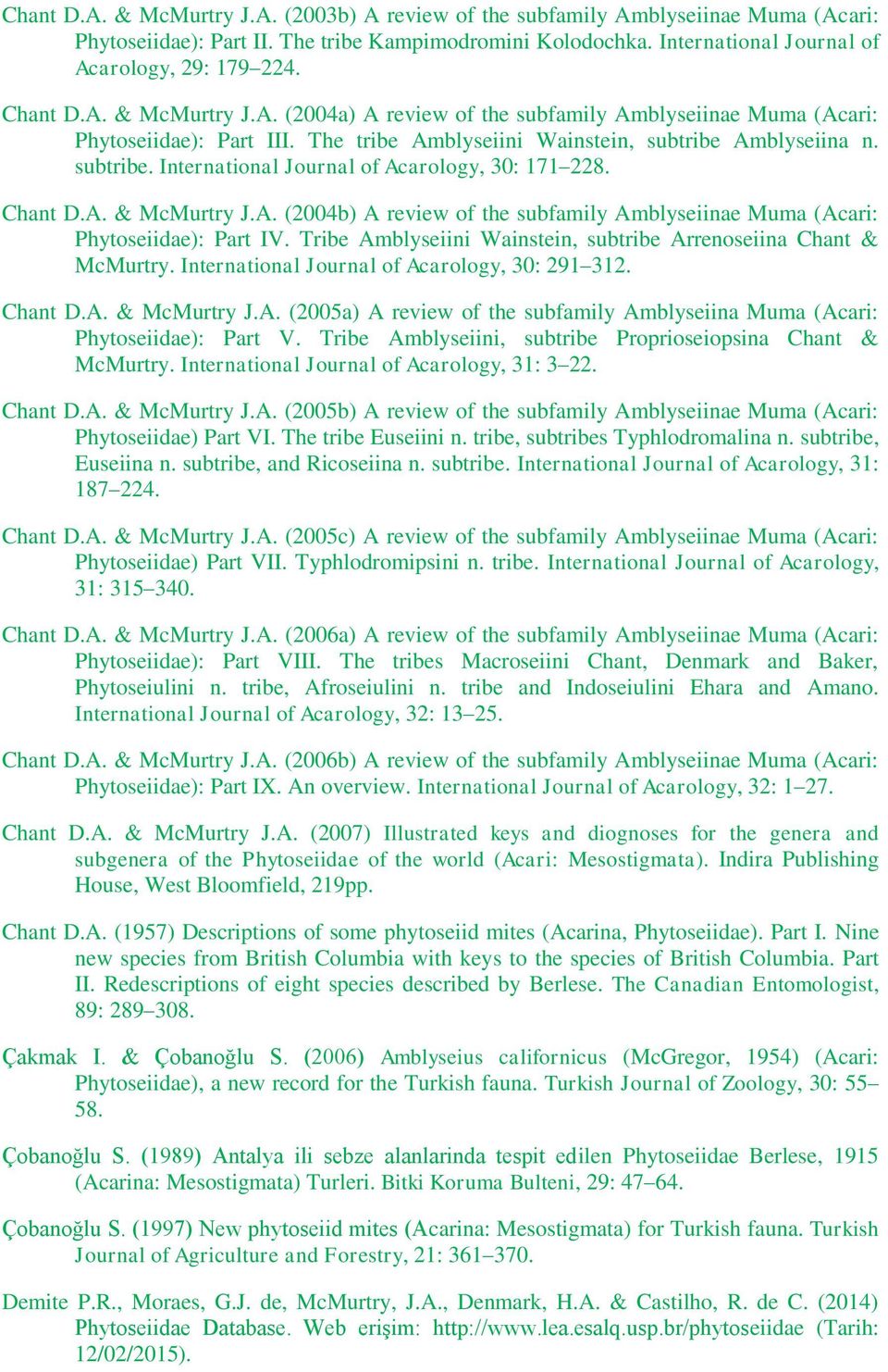 Amblyseiina n. subtribe. International Journal of Acarology, 30: 171 228. Chant D.A. & McMurtry J.A. (2004b) A review of the subfamily Amblyseiinae Muma (Acari: Phytoseiidae): Part IV.