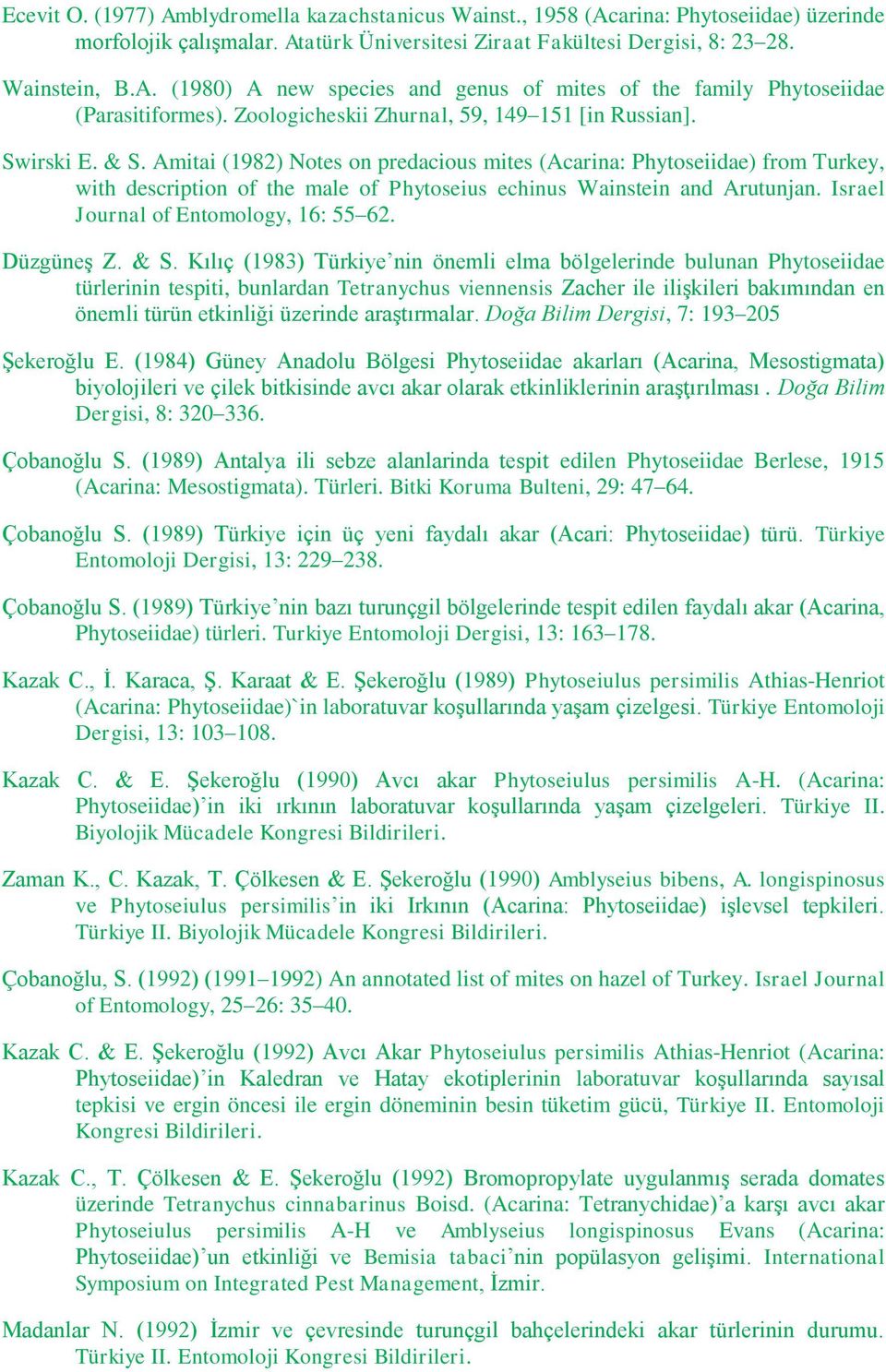 Amitai (1982) Notes on predacious mites (Acarina: Phytoseiidae) from Turkey, with description of the male of Phytoseius echinus Wainstein and Arutunjan. Israel Journal of Entomology, 16: 55 62.