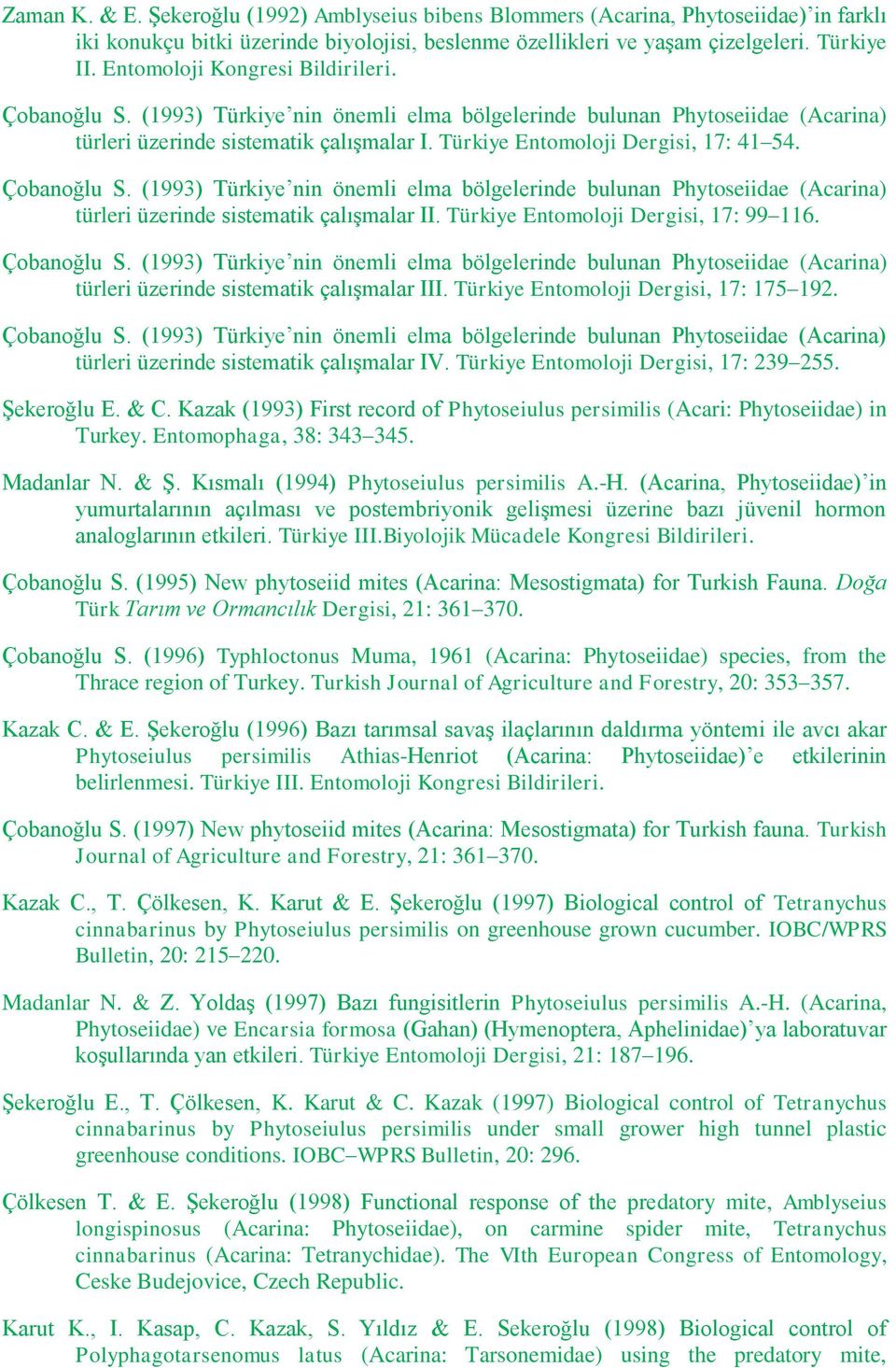Türkiye Entomoloji Dergisi, 17: 41 54. Çobanoğlu S. (1993) Türkiye nin önemli elma bölgelerinde bulunan Phytoseiidae (Acarina) türleri üzerinde sistematik çalışmalar II.