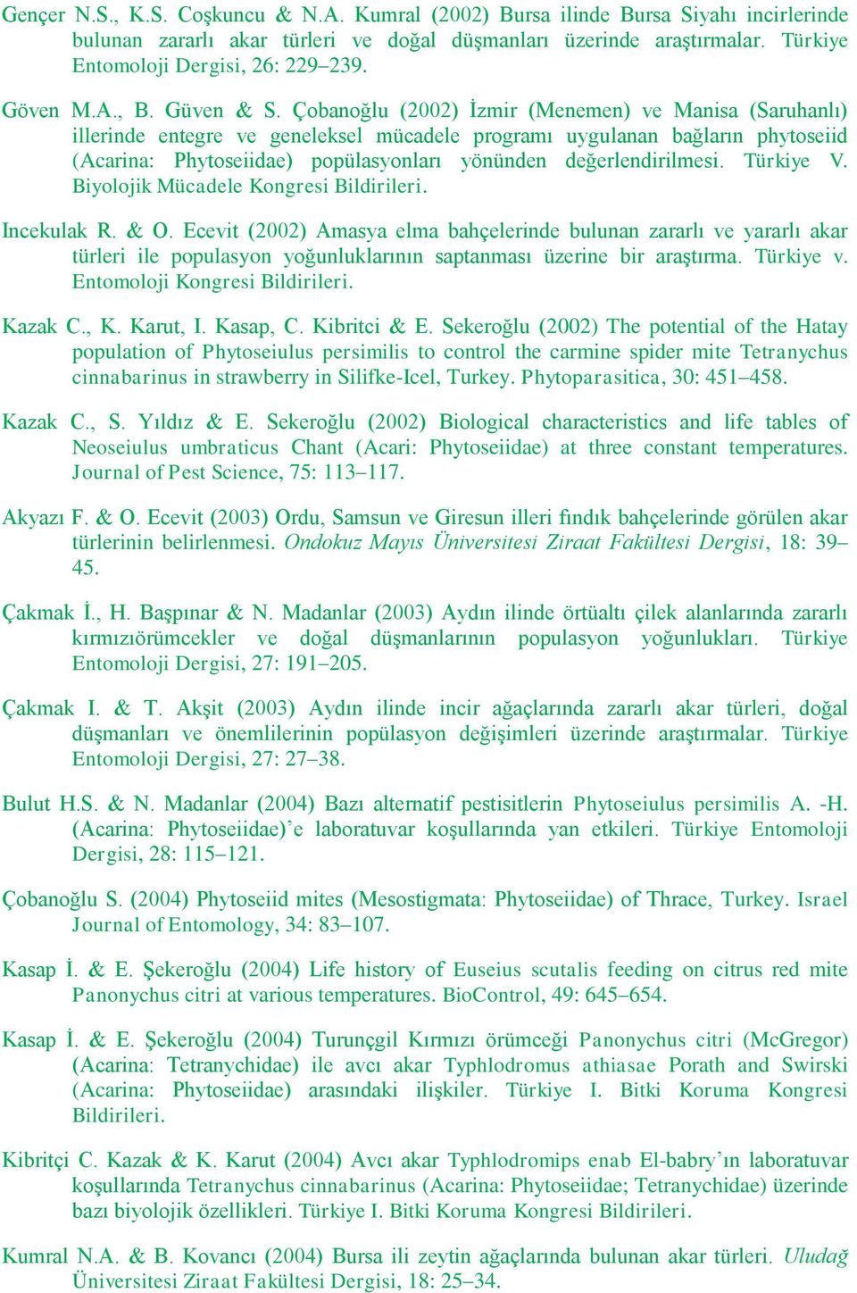Çobanoğlu (2002) İzmir (Menemen) ve Manisa (Saruhanlı) illerinde entegre ve geneleksel mücadele programı uygulanan bağların phytoseiid (Acarina: Phytoseiidae) popülasyonları yönünden