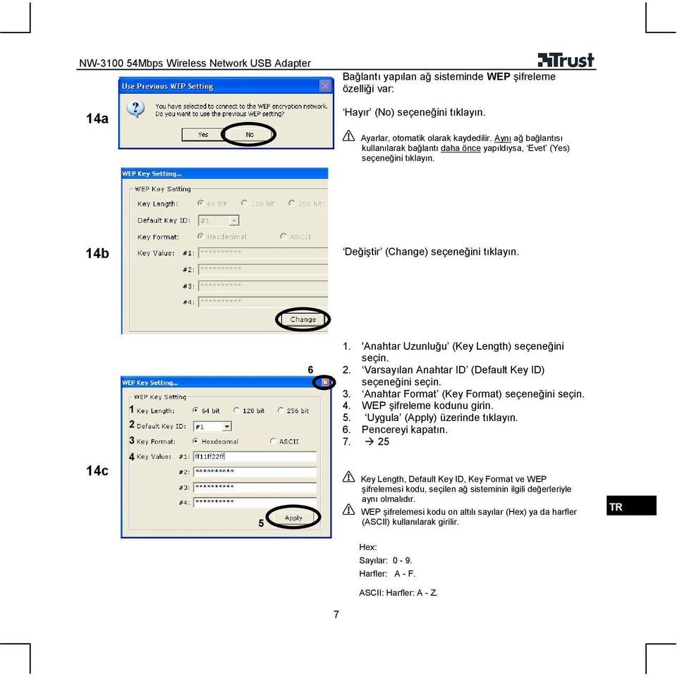 . Varsayılan Anahtar ID (Default Key ID) seçeneğini seçin. 3. Anahtar Format (Key Format) seçeneğini seçin. 4. WEP şifreleme kodunu girin. 5. Uygula (Apply) üzerinde tıklayın. 6. Pencereyi kapatın. 7.