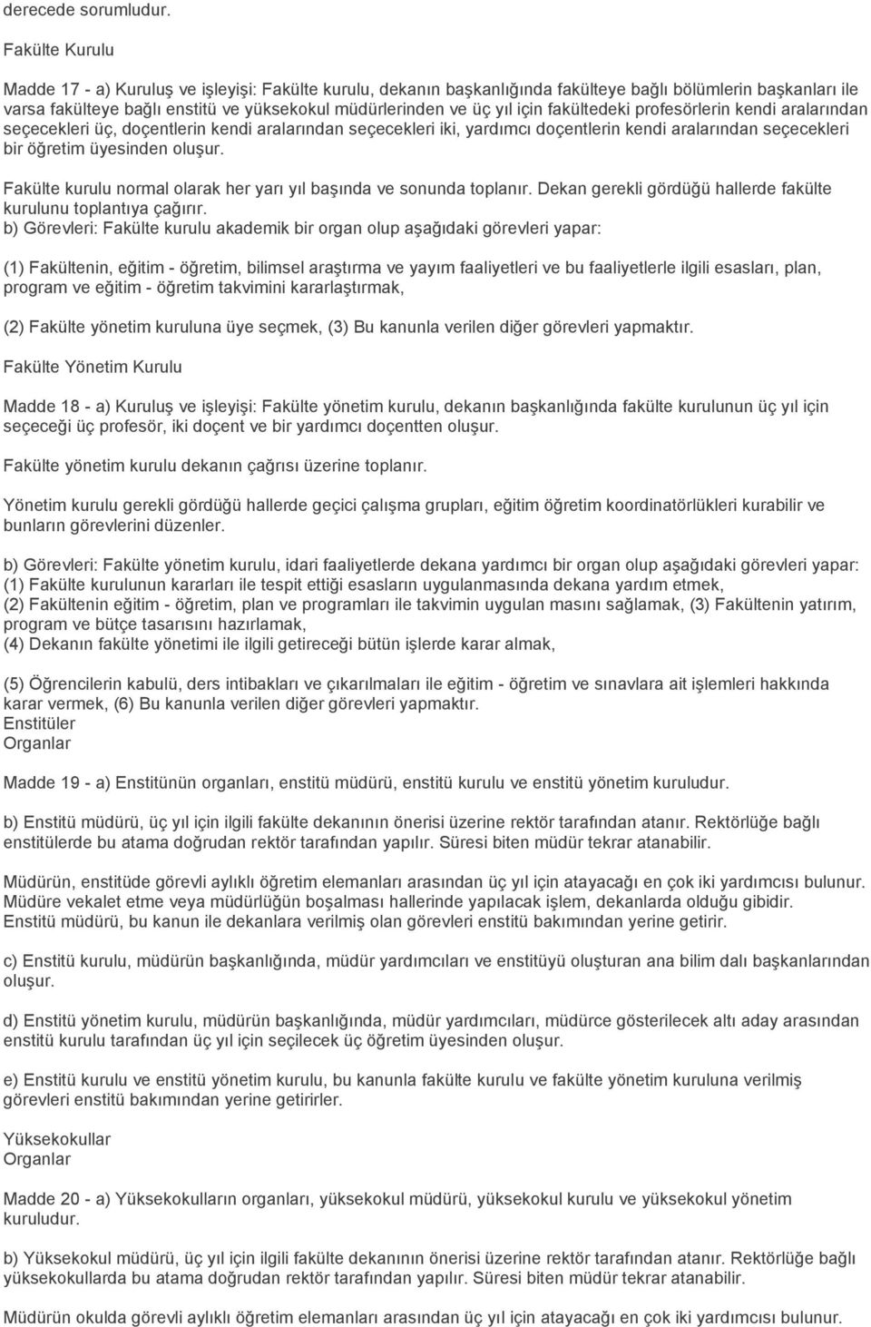 için fakültedeki profesörlerin kendi aralarından seçecekleri üç, doçentlerin kendi aralarından seçecekleri iki, yardımcı doçentlerin kendi aralarından seçecekleri bir öğretim üyesinden oluşur.