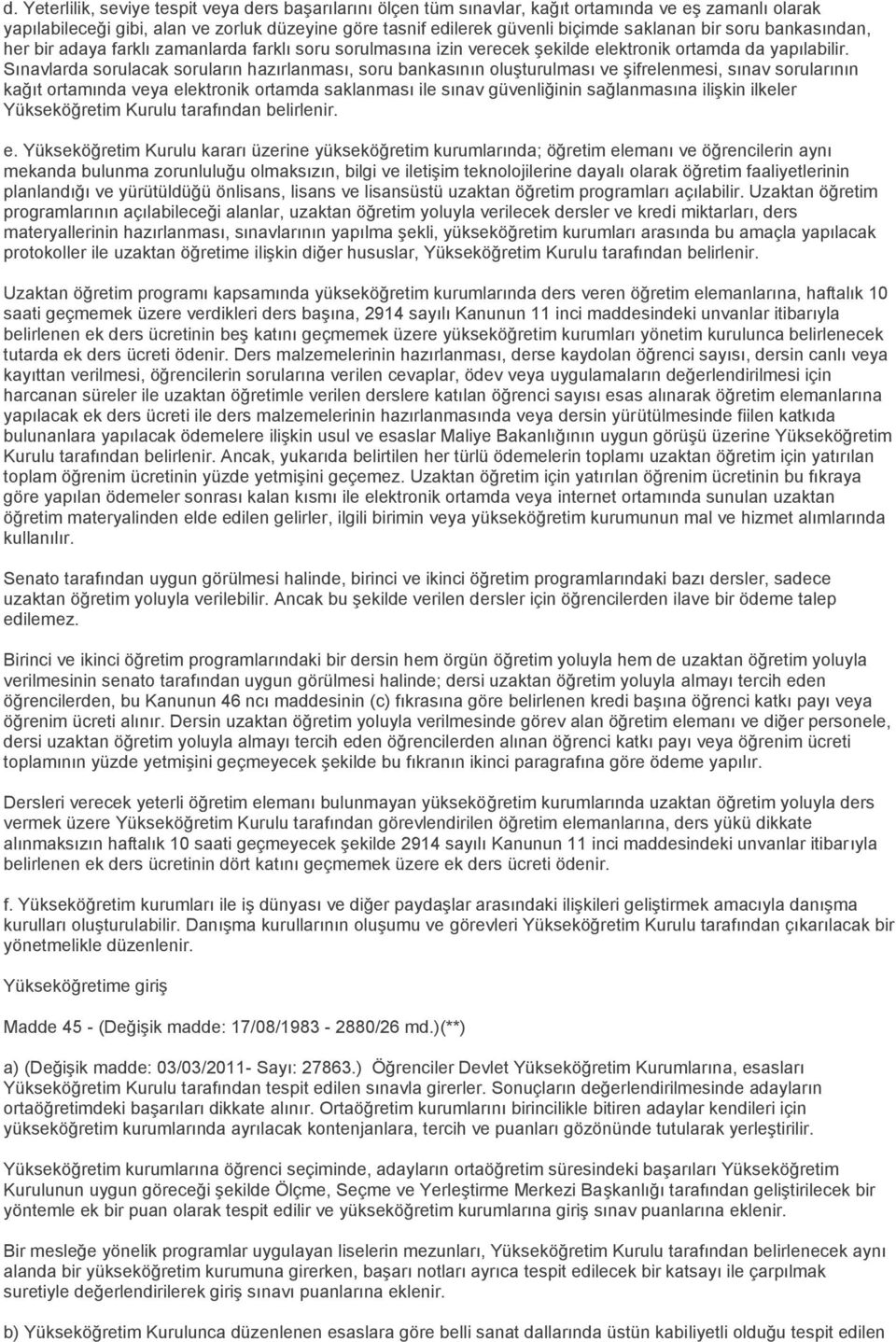 Sınavlarda sorulacak soruların hazırlanması, soru bankasının oluşturulması ve şifrelenmesi, sınav sorularının kağıt ortamında veya elektronik ortamda saklanması ile sınav güvenliğinin sağlanmasına