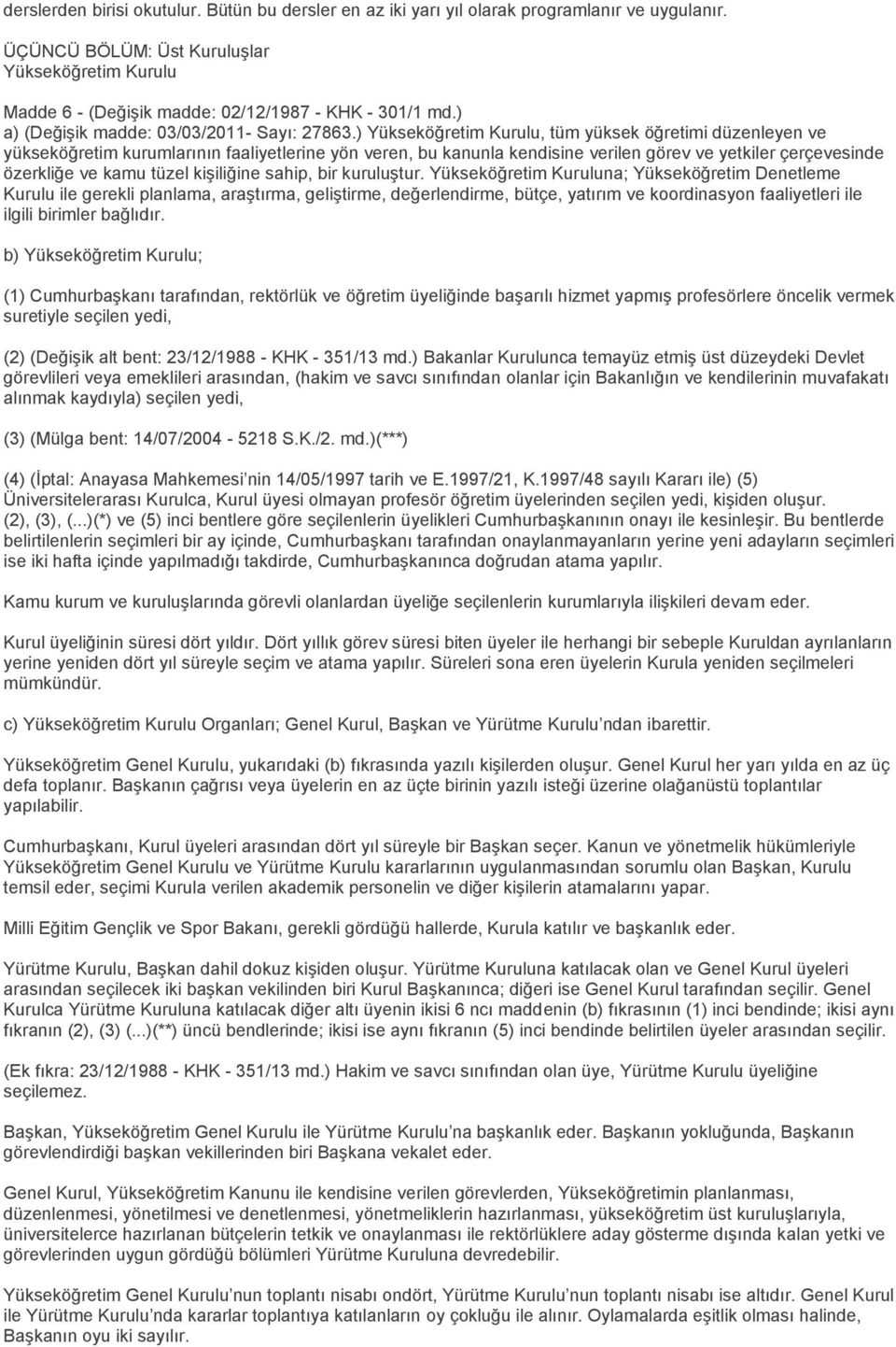 ) Yükseköğretim Kurulu, tüm yüksek öğretimi düzenleyen ve yükseköğretim kurumlarının faaliyetlerine yön veren, bu kanunla kendisine verilen görev ve yetkiler çerçevesinde özerkliğe ve kamu tüzel