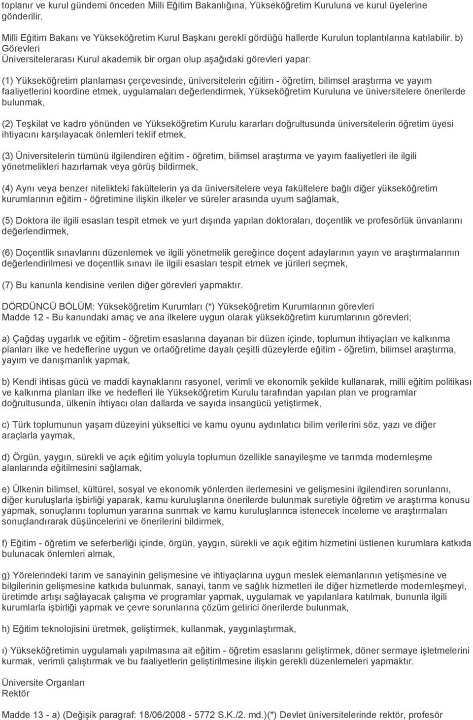 b) Görevleri Üniversitelerarası Kurul akademik bir organ olup aşağıdaki görevleri yapar: (1) Yükseköğretim planlaması çerçevesinde, üniversitelerin eğitim - öğretim, bilimsel araştırma ve yayım