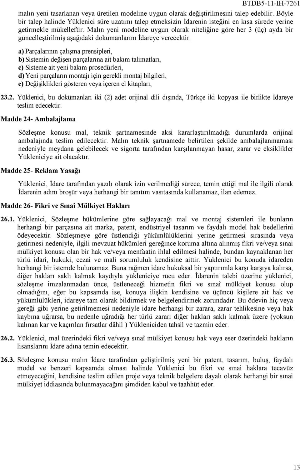 Malın yeni modeline uygun olarak niteliğine göre her 3 (üç) ayda bir güncelleştirilmiş aşağıdaki dokümanlarını Đdareye verecektir.