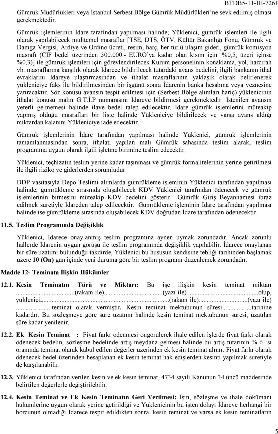 Ardiye ve Ordino ücreti, resim, harç, her türlü ulaşım gideri, gümrük komisyon masrafı (CIF bedel üzerinden 300.000.