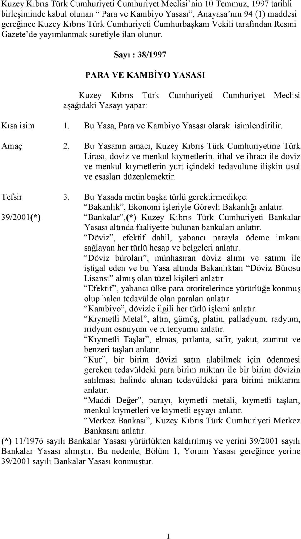 Sayı : 38/1997 PARA VE KAMBİYO YASASI Kuzey Kıbrıs Türk Cumhuriyeti Cumhuriyet Meclisi aşağıdaki Yasayı yapar: Kısa isim 1. Bu Yasa, Para ve Kambiyo Yasası olarak isimlendirilir. Amaç 2.