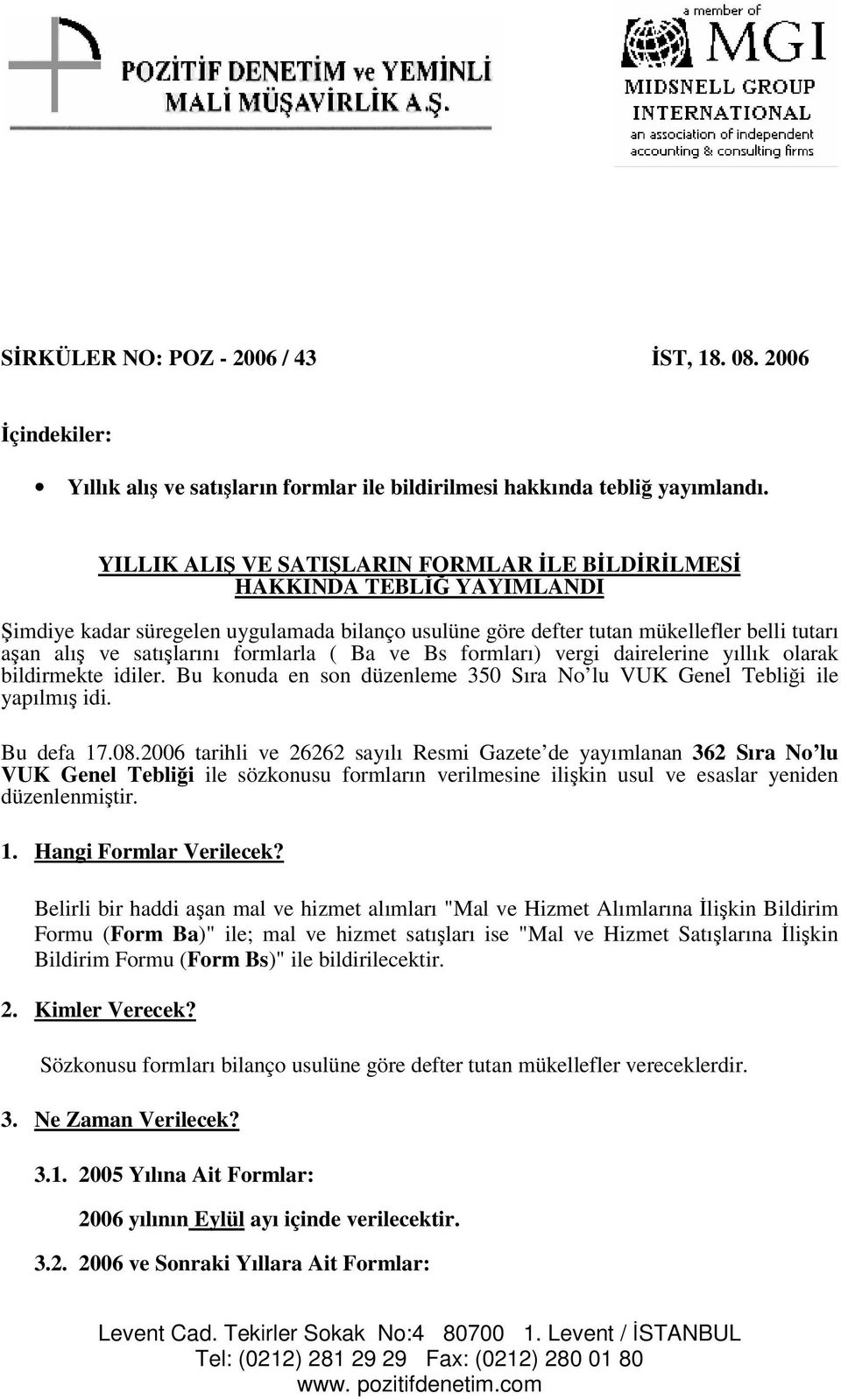 ve Bs formları) vergi dairelerine yıllık olarak bildirmekte idiler. Bu konuda en son düzenleme 350 Sıra No lu VUK Genel Teblii ile yapılmı idi. Bu defa 17.08.