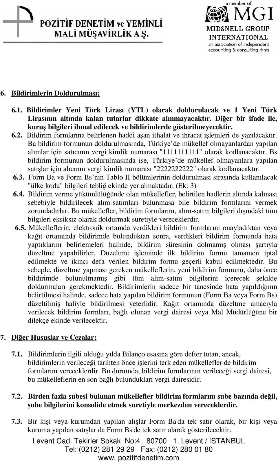 Ba bildirim formunun doldurulmasında, Türkiye de mükellef olmayanlardan yapılan alımlar için satıcının vergi kimlik numarası "1111111111" olarak kodlanacaktır.