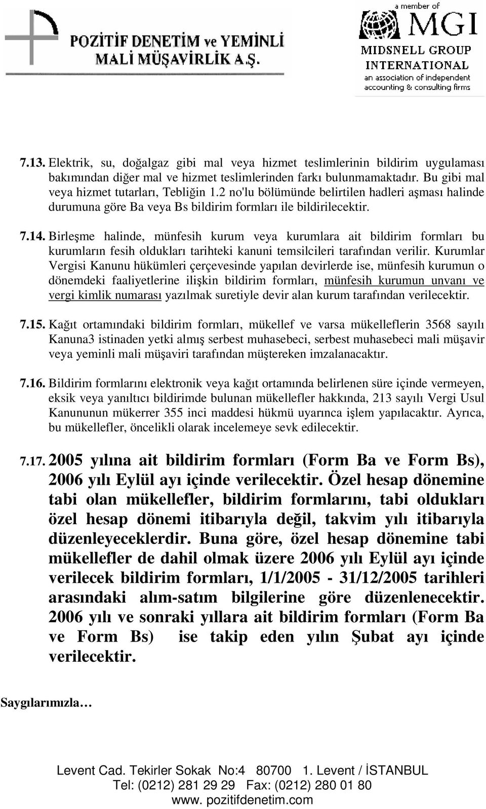 Birleme halinde, münfesih kurum veya kurumlara ait bildirim formları bu kurumların fesih oldukları tarihteki kanuni temsilcileri tarafından verilir.