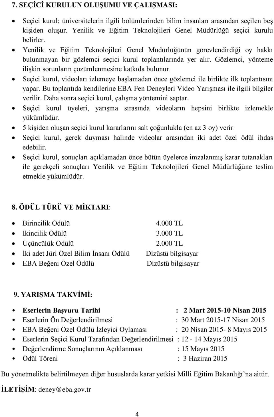 Yenilik ve Eğitim Teknolojileri Genel Müdürlüğünün görevlendirdiği oy hakkı bulunmayan bir gözlemci seçici kurul toplantılarında yer alır.