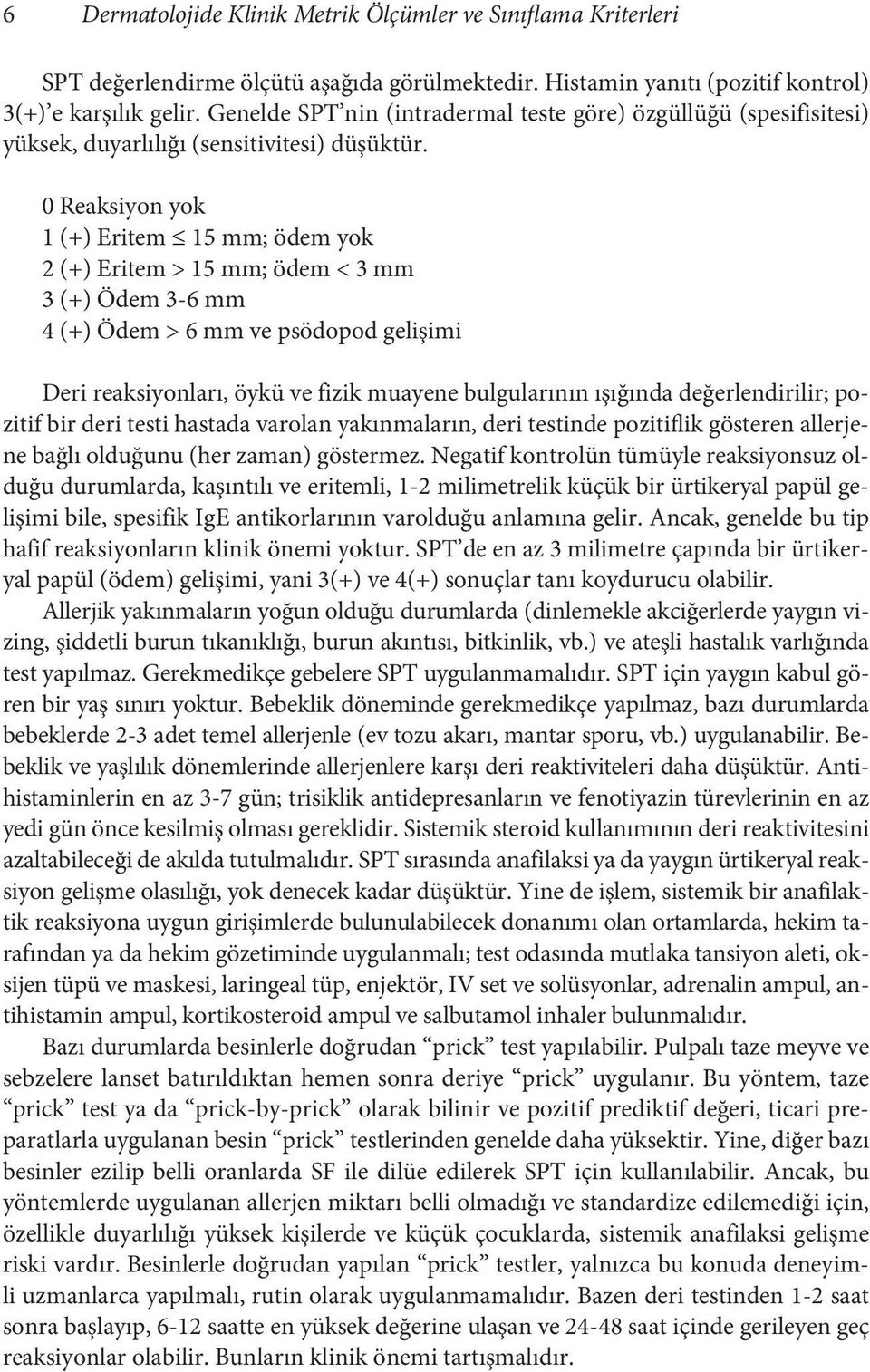 0 Reaksiyon yok 1 (+) Eritem 15 mm; ödem yok 2 (+) Eritem > 15 mm; ödem < 3 mm 3 (+) Ödem 3-6 mm 4 (+) Ödem > 6 mm ve psödopod gelişimi Deri reaksiyonları, öykü ve fizik muayene bulgularının ışığında