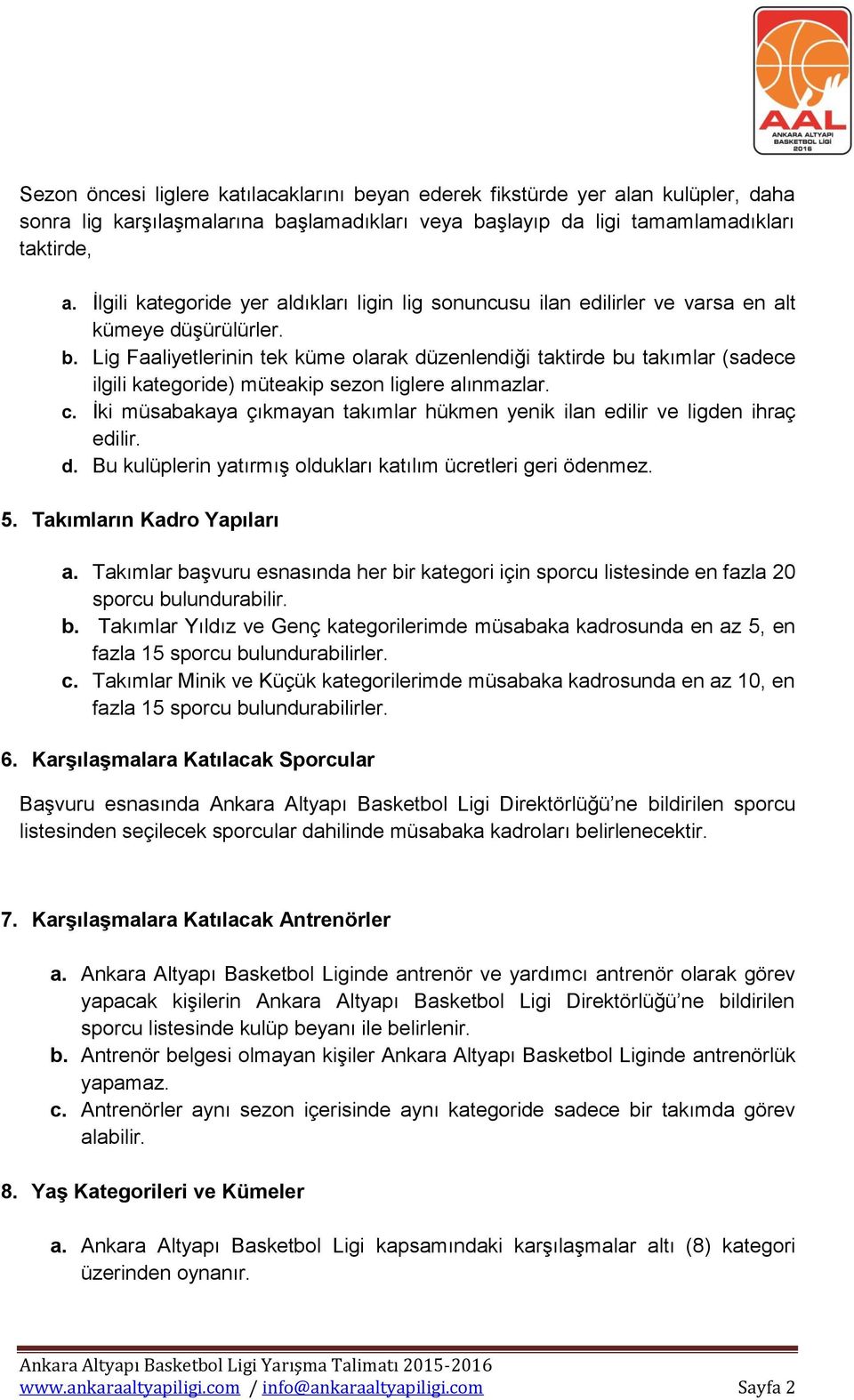 Lig Faaliyetlerinin tek küme olarak düzenlendiği taktirde bu takımlar (sadece ilgili kategoride) müteakip sezon liglere alınmazlar. c.