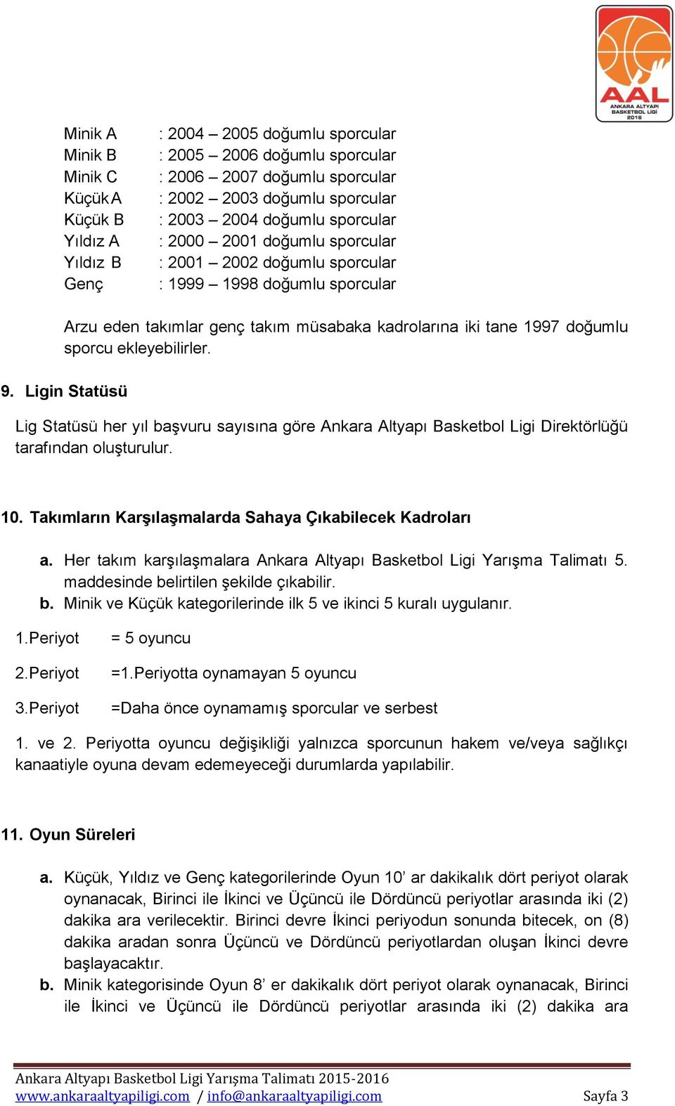 ekleyebilirler. 9. Ligin Statüsü Lig Statüsü her yıl başvuru sayısına göre Ankara Altyapı Basketbol Ligi Direktörlüğü tarafından oluşturulur. 10.