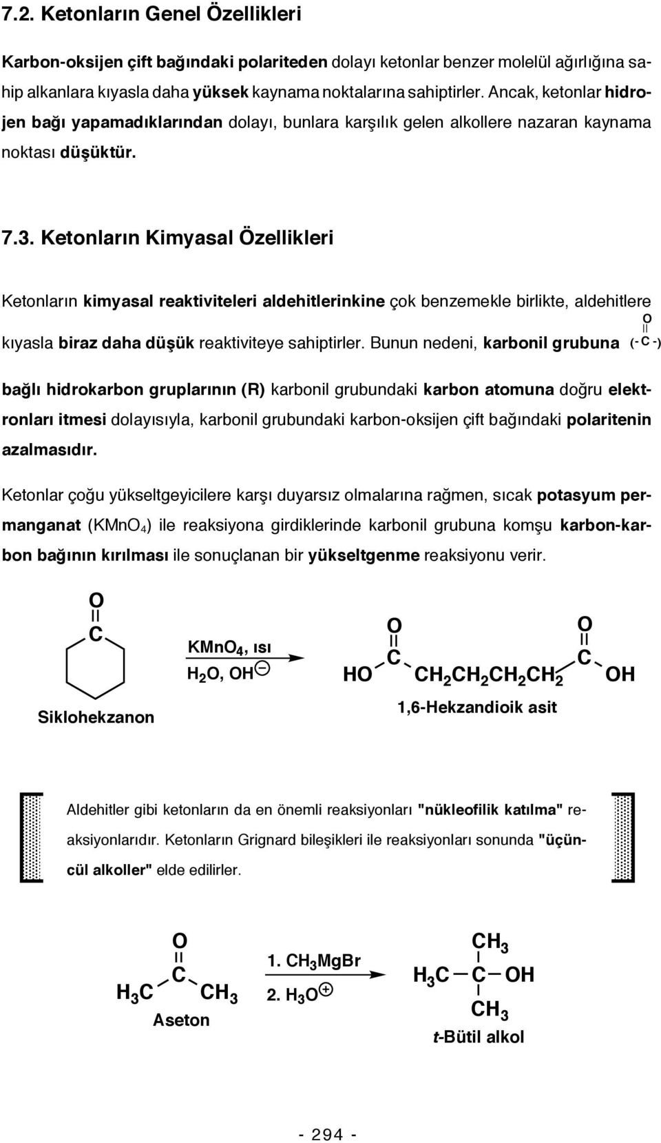 Ketonların Kimyasal Özellikleri Ketonların kimyasal reaktiviteleri aldehitlerinkine çok benzemekle birlikte, aldehitlere kıyasla biraz daha düşük reaktiviteye sahiptirler.