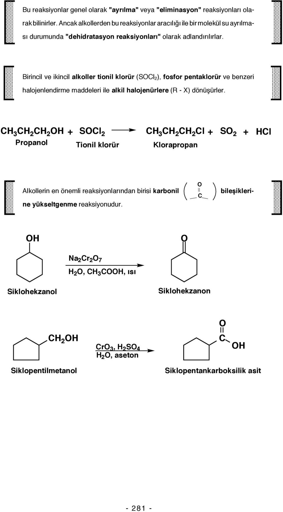 Birincil ve ikincil alkoller tionil klorür (Sl 2 ), fosfor pentaklorür ve benzeri halojenlendirme maddeleri ile alkil halojenürlere (R - X) dönüşürler.