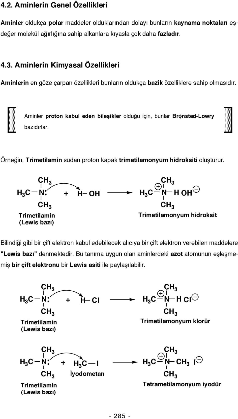 Aminler proton kabul eden bileşikler olduğu için, bunlar Brφnsted-Lowry bazıdırlar. Örneğin, Trimetilamin sudan proton kapak trimetilamonyum hidroksiti oluşturur.