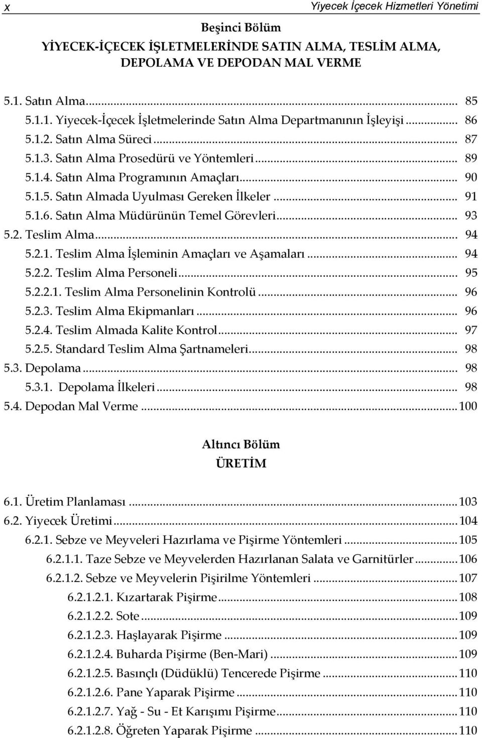 Satın Alma Programının Amaçları... 90 5.1.5. Satın Almada Uyulması Gereken İlkeler... 91 5.1.6. Satın Alma Müdürünün Temel Görevleri... 93 5.2. Teslim Alma... 94 5.2.1. Teslim Alma İşleminin Amaçları ve Aşamaları.