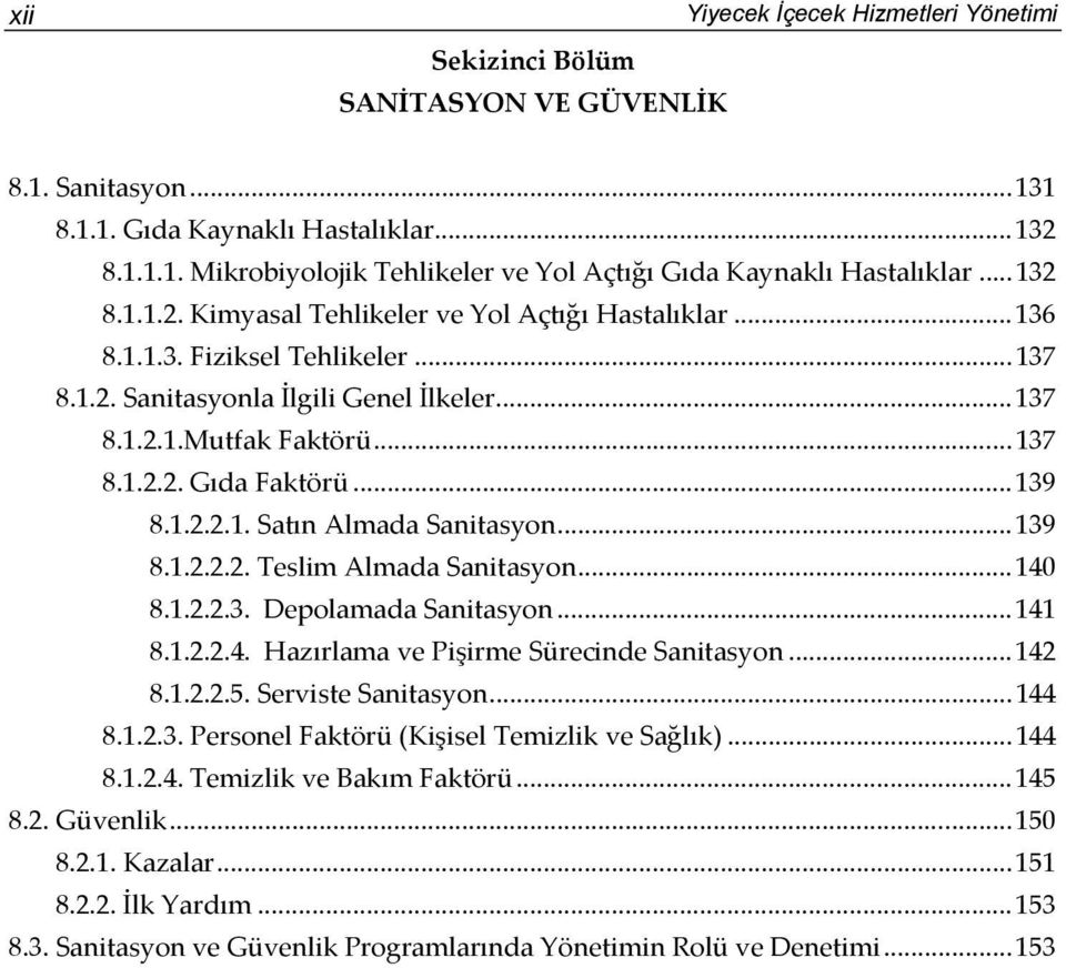 ..139 8.1.2.2.1. Satın Almada Sanitasyon...139 8.1.2.2.2. Teslim Almada Sanitasyon...140 8.1.2.2.3. Depolamada Sanitasyon...141 8.1.2.2.4. Hazırlama ve Pişirme Sürecinde Sanitasyon...142 8.1.2.2.5.