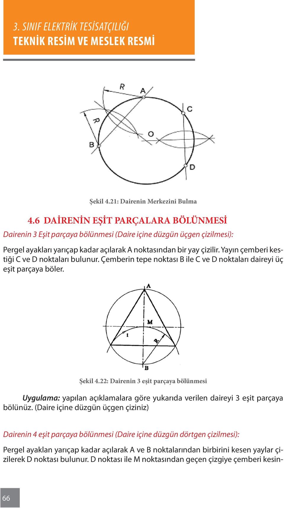 Yayın çemberi kestiği C ve D noktaları bulunur. Çemberin tepe noktası B ile C ve D noktaları daireyi üç eşit parçaya böler. Şekil 4.