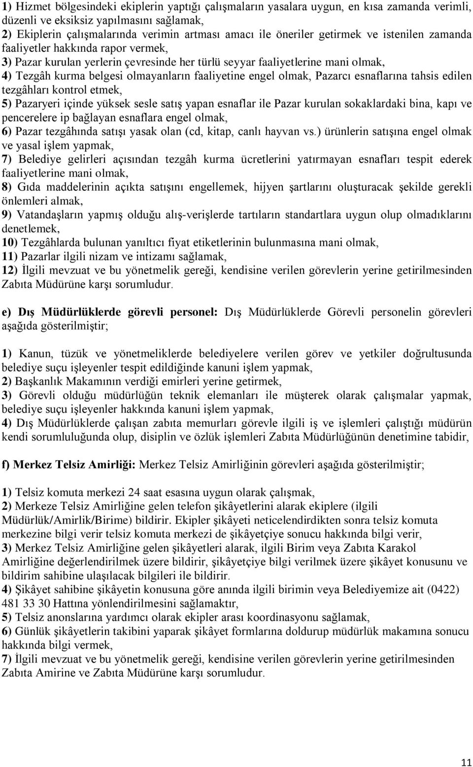 engel olmak, Pazarcı esnaflarına tahsis edilen tezgâhları kontrol etmek, 5) Pazaryeri içinde yüksek sesle satış yapan esnaflar ile Pazar kurulan sokaklardaki bina, kapı ve pencerelere ip bağlayan