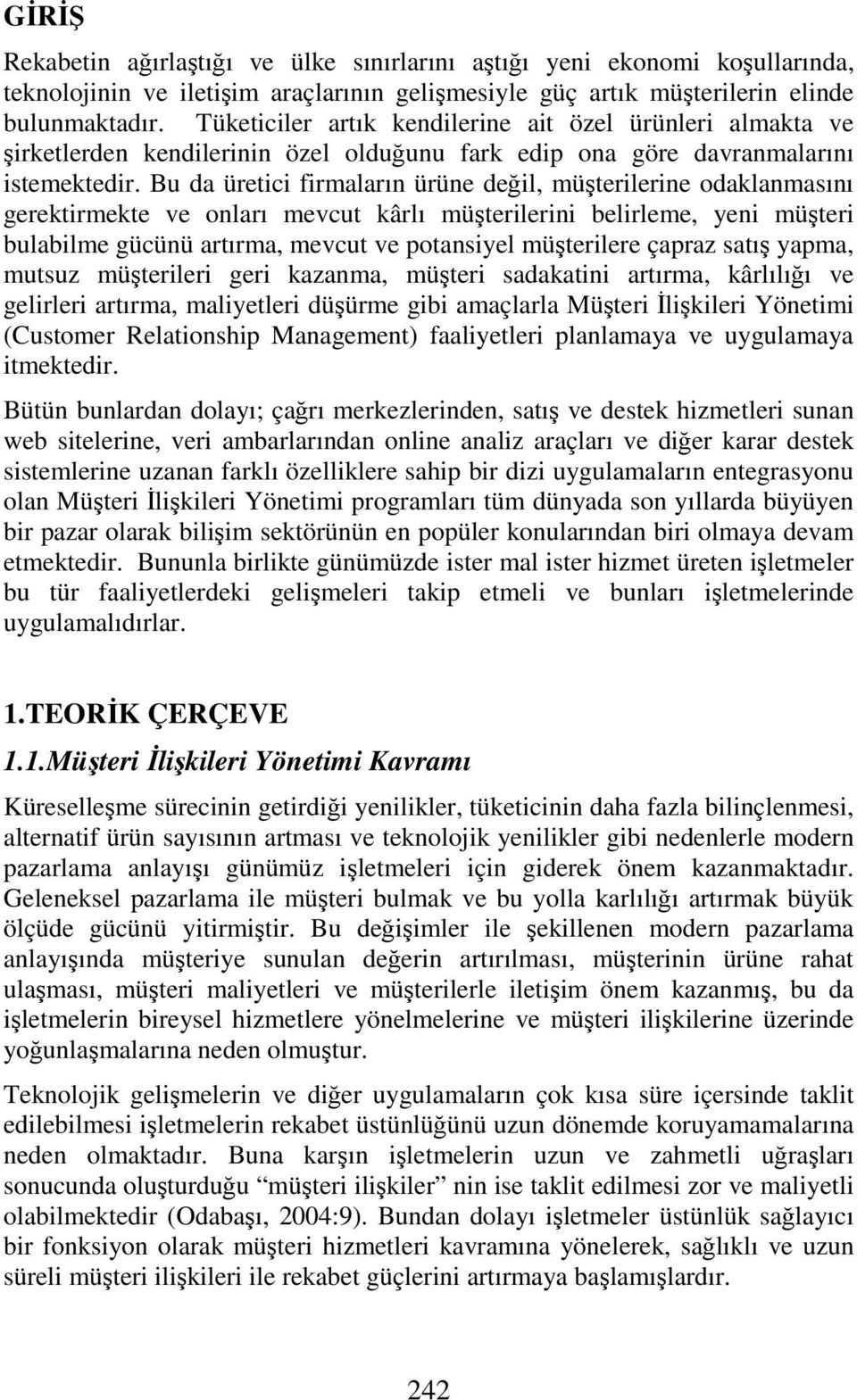 Bu da üretici firmaları ürüe değil, müşterilerie odaklamasıı gerektirmekte ve oları mevcut kârlı müşterilerii belirleme, yei müşteri bulabilme gücüü artırma, mevcut ve potasiyel müşterilere çapraz