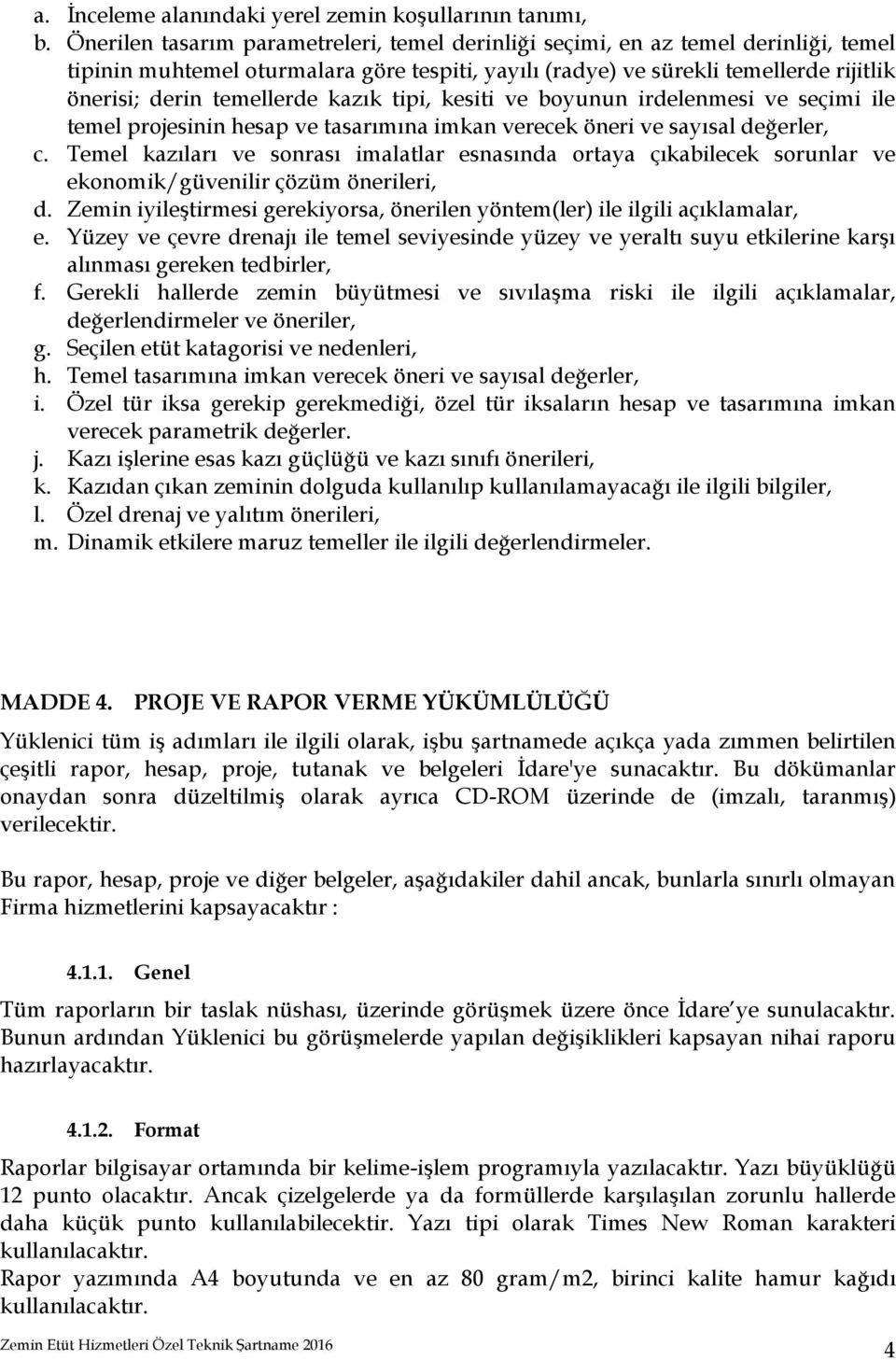 kazık tipi, kesiti ve boyunun irdelenmesi ve seçimi ile temel projesinin hesap ve tasarımına imkan verecek öneri ve sayısal değerler, c.