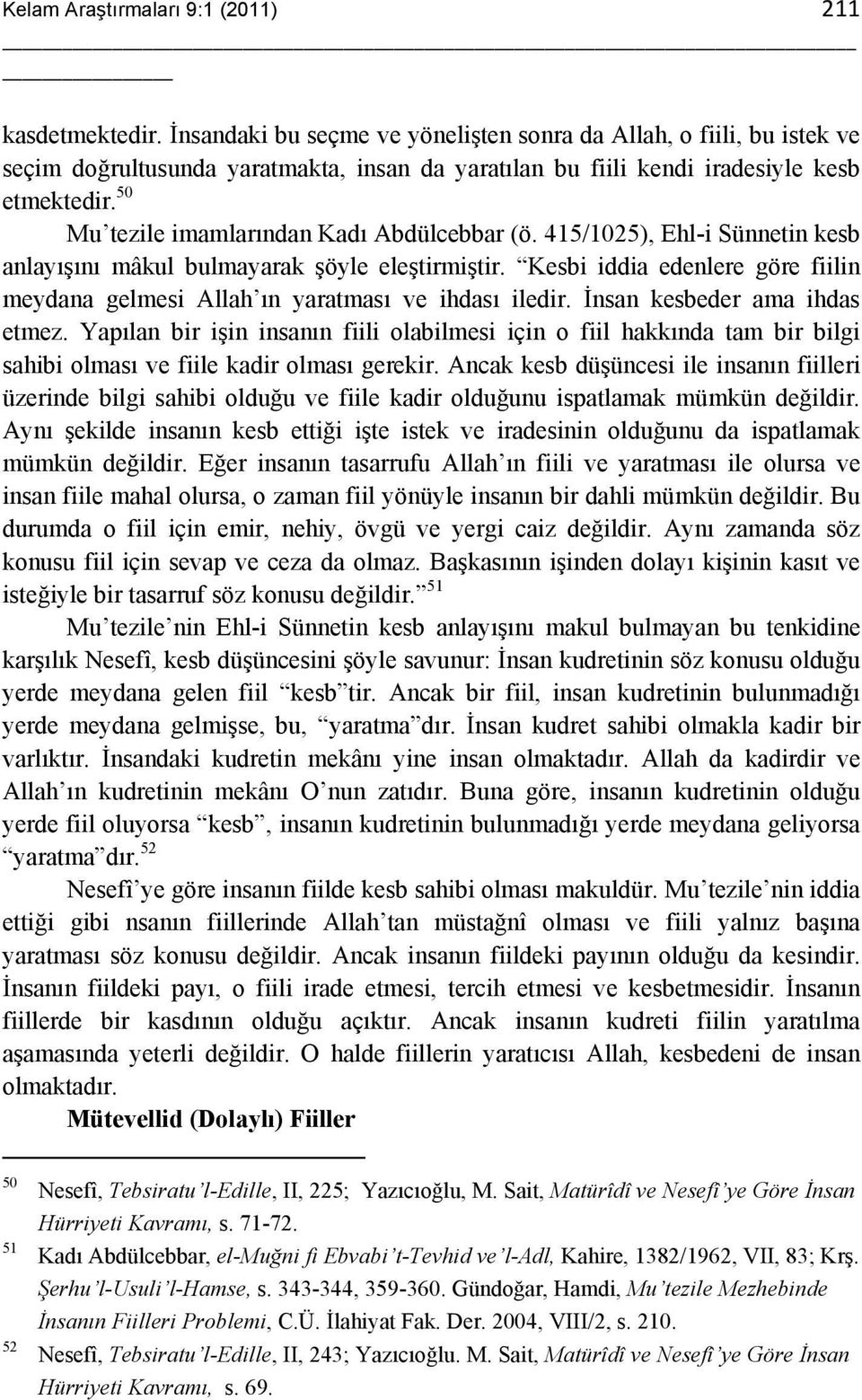 50 Mu tezile imamlarından Kadı Abdülcebbar (ö. 415/1025), Ehl-i Sünnetin kesb anlayışını mâkul bulmayarak şöyle eleştirmiştir.