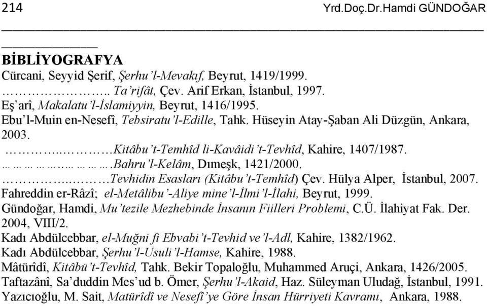 .. Tevhidin Esasları (Kitâbu t-temhîd) Çev. Hülya Alper, İstanbul, 2007. Fahreddin er-râzî; el-metâlibu -Aliye mine l-ilmi l-ilahi, Beyrut, 1999.