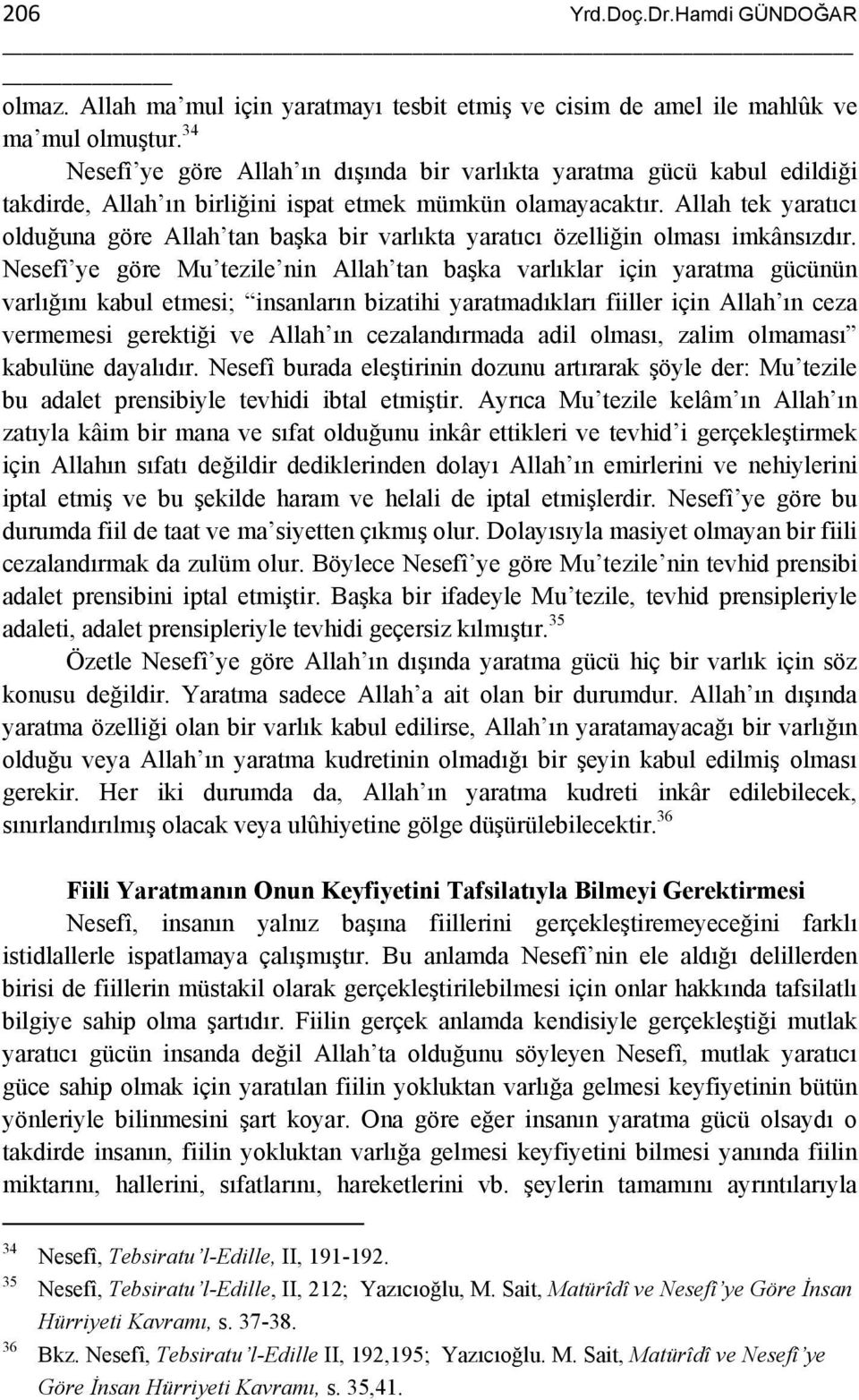 Allah tek yaratıcı olduğuna göre Allah tan başka bir varlıkta yaratıcı özelliğin olması imkânsızdır.